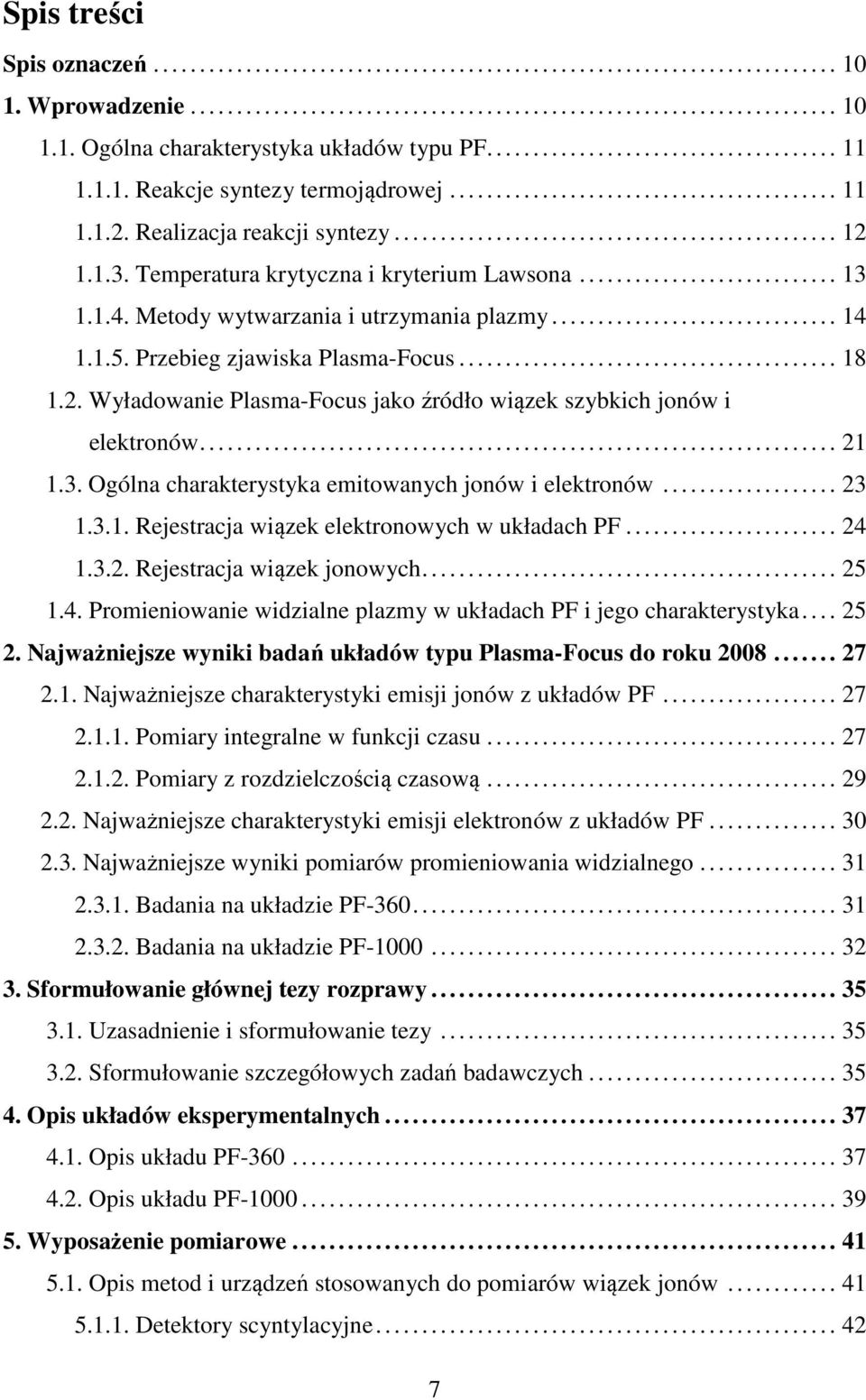 1.3. Temperatura krytyczna i kryterium Lawsona............................ 13 1.1.4. Metody wytwarzania i utrzymania plazmy............................... 14 1.1.5. Przebieg zjawiska Plasma-Focus.