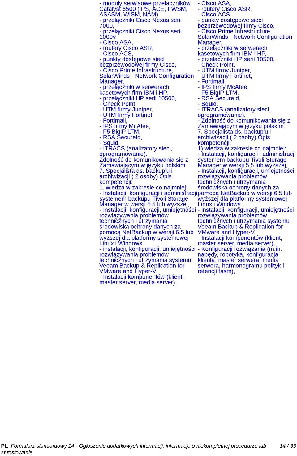 przełączniki HP serii 10500, - Check Point, - UTM firmy Juniper, - UTM firmy Fortinet, - Fortimail, - IPS firmy McAfee, - F5 BigIP LTM, - RSA SecureId, - Squid, - ITRACS (analizatory sieci,