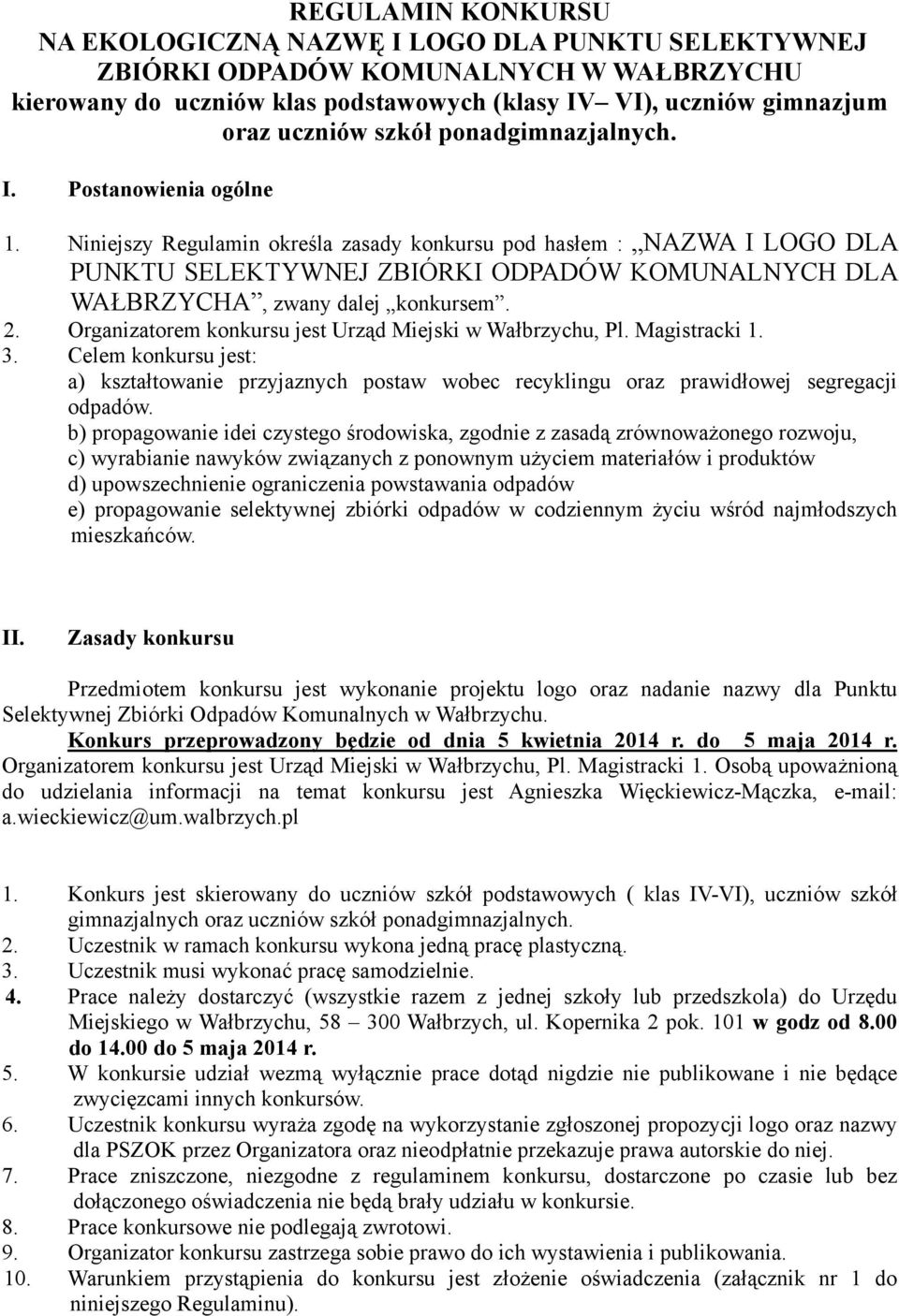 Niniejszy Regulamin określa zasady konkursu pod hasłem : NAZWA I LOGO DLA PUNKTU SELEKTYWNEJ ZBIÓRKI ODPADÓW KOMUNALNYCH DLA WAŁBRZYCHA, zwany dalej konkursem. 2.