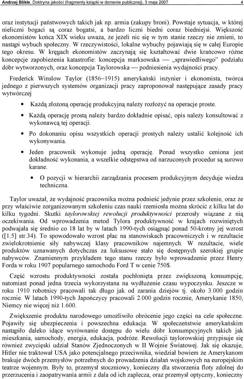 Większość ekonomistów końca XIX wieku uważa, że jeżeli nic się w tym stanie rzeczy nie zmieni, to nastąpi wybuch społeczny. W rzeczywistości, lokalne wybuchy pojawiają się w całej Europie tego okresu.