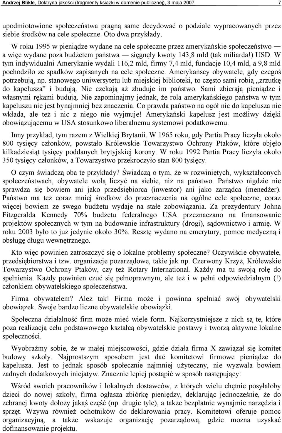 W tym indywidualni Amerykanie wydali 116,2 mld, firmy 7,4 mld, fundacje 10,4 mld, a 9,8 mld pochodziło ze spadków zapisanych na cele społeczne. Amerykańscy obywatele, gdy czegoś potrzebują, np.