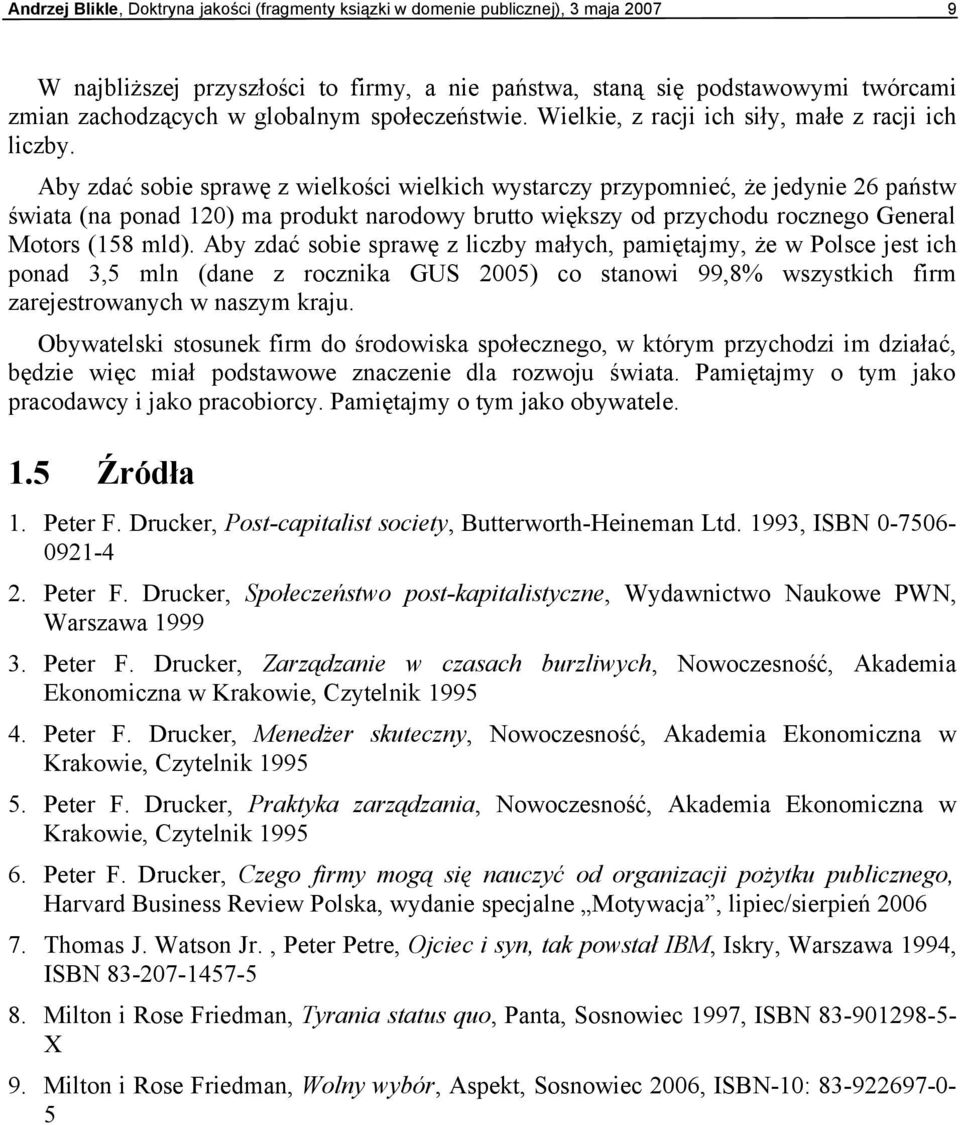 Aby zdać sobie sprawę z wielkości wielkich wystarczy przypomnieć, że jedynie 26 państw świata (na ponad 120) ma produkt narodowy brutto większy od przychodu rocznego General Motors (158 mld).