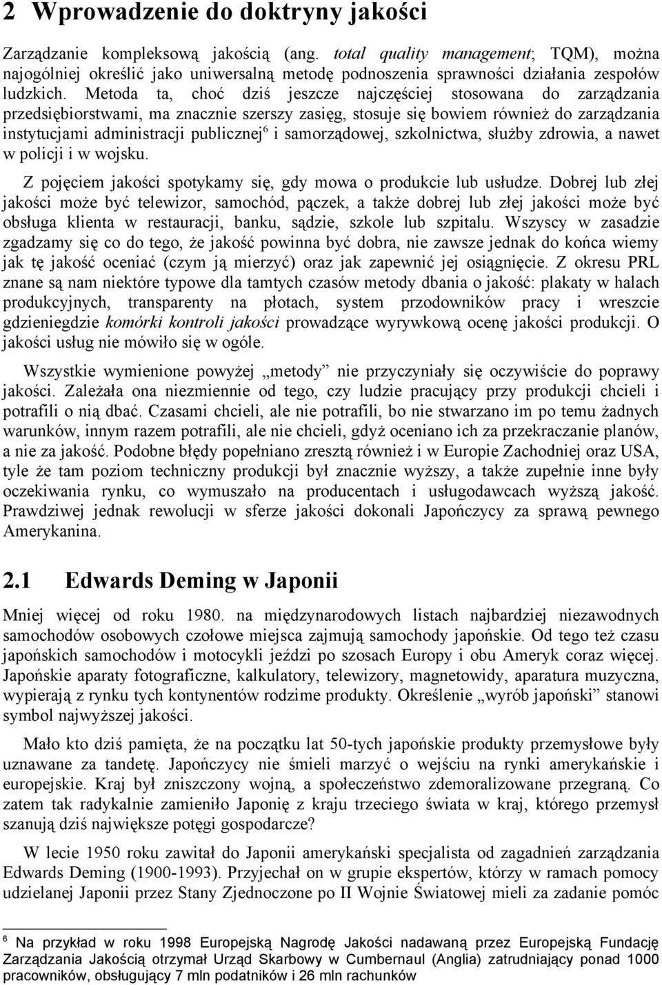 Metoda ta, choć dziś jeszcze najczęściej stosowana do zarządzania przedsiębiorstwami, ma znacznie szerszy zasięg, stosuje się bowiem również do zarządzania instytucjami administracji publicznej 6 i