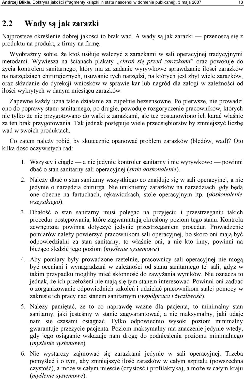 Wywiesza na ścianach plakaty chroń się przed zarazkami oraz powołuje do życia kontrolera sanitarnego, który ma za zadanie wyrywkowe sprawdzanie ilości zarazków na narzędziach chirurgicznych, usuwanie