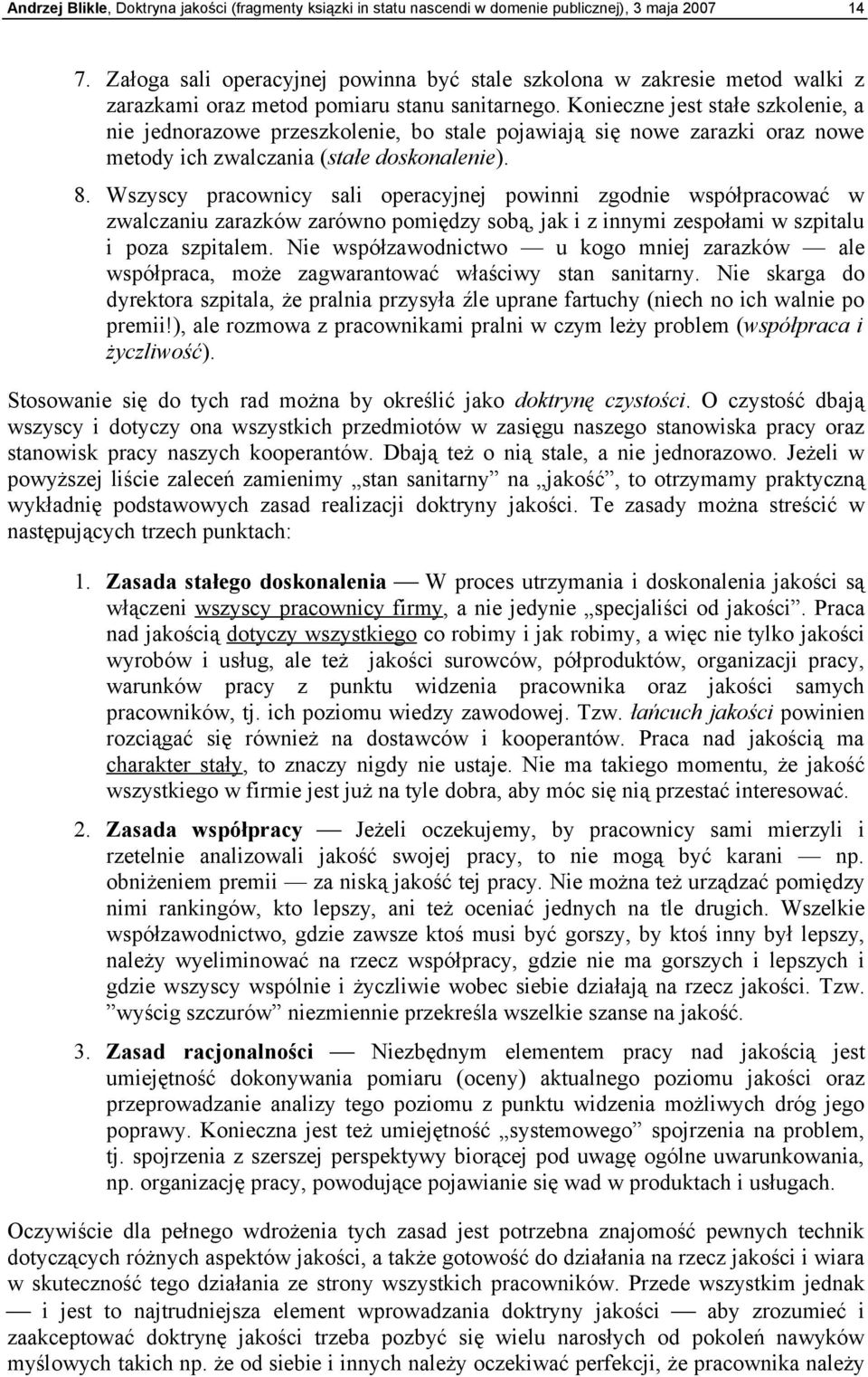 Wszyscy pracownicy sali operacyjnej powinni zgodnie współpracować w zwalczaniu zarazków zarówno pomiędzy sobą, jak i z innymi zespołami w szpitalu i poza szpitalem.