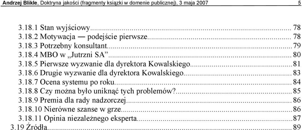 .. 83 3.18.7 Ocena systemu po roku... 84 3.18.8 Czy można było uniknąć tych problemów?...85 3.18.9 Premia dla rady nadzorczej... 86 3.18.10 Nierówne szanse w grze.