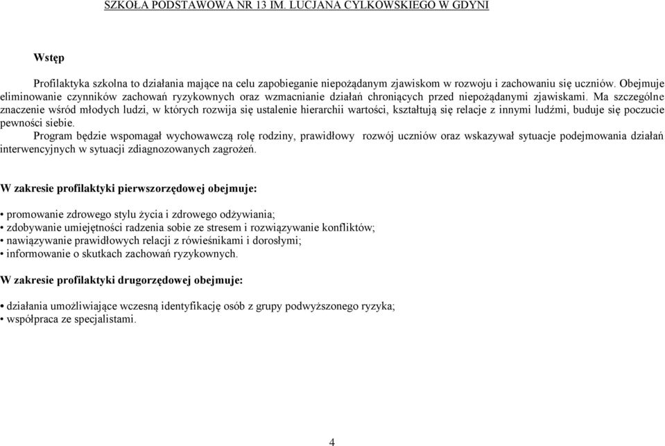 Ma szczególne znaczenie wśród młodych ludzi, w których rozwija się ustalenie hierarchii wartości, kształtują się relacje z innymi ludźmi, buduje się poczucie pewności siebie.