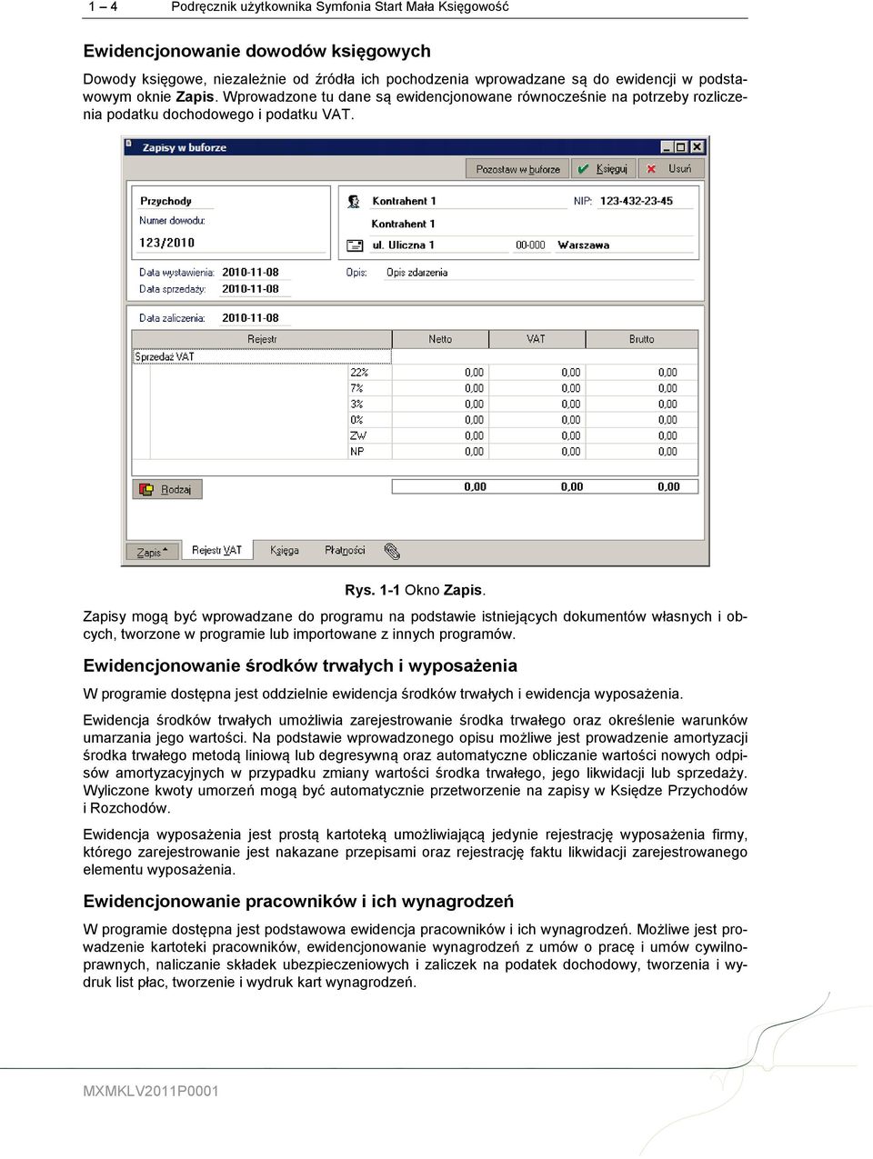 Zapisy mogą być wprowadzane do programu na podstawie istniejących dokumentów własnych i obcych, tworzone w programie lub importowane z innych programów.