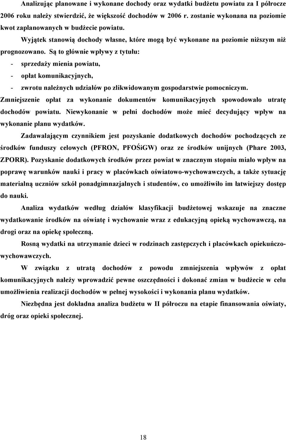 Są to głównie wpływy z tytułu: - sprzedaży mienia powiatu, - opłat komunikacyjnych, - zwrotu należnych udziałów po zlikwidowanym gospodarstwie pomocniczym.