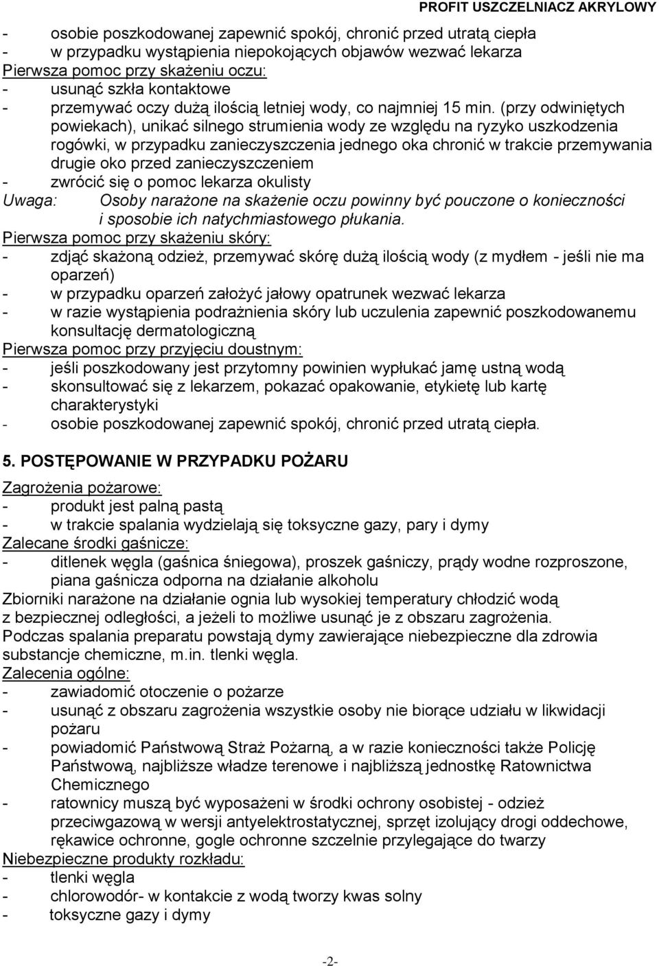 (przy odwiniętych powiekach), unikać silnego strumienia wody ze względu na ryzyko uszkodzenia rogówki, w przypadku zanieczyszczenia jednego oka chronić w trakcie przemywania drugie oko przed