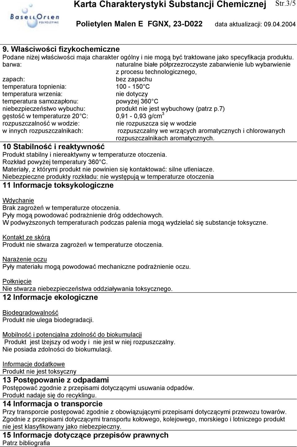 samozapłonu: powyżej 360 C niebezpieczeństwo wybuchu: produkt nie jest wybuchowy (patrz p.