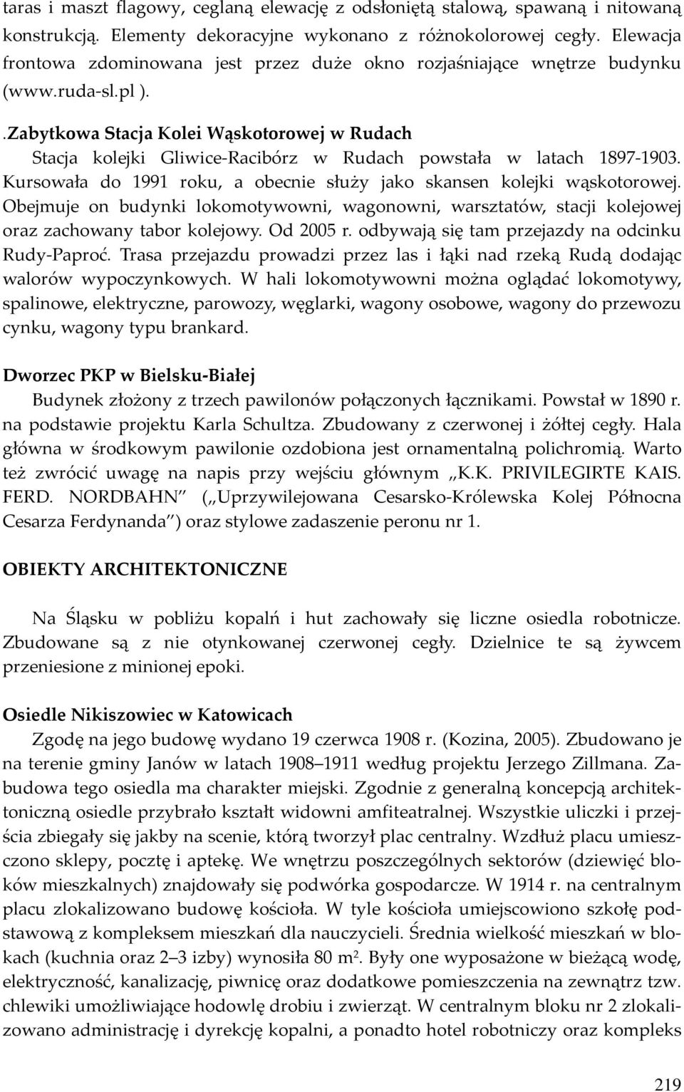 .Zabytkowa Stacja Kolei Wąskotorowej w Rudach Stacja kolejki Gliwice-Racibórz w Rudach powstała w latach 1897-1903. Kursowała do 1991 roku, a obecnie służy jako skansen kolejki wąskotorowej.