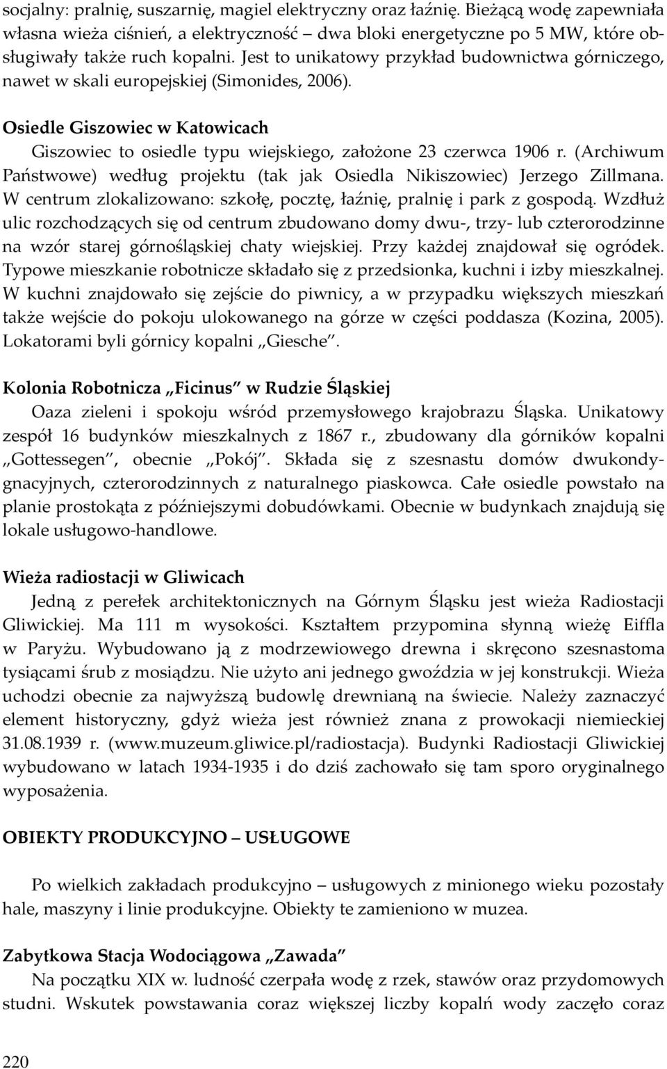 (Archiwum Państwowe) według projektu (tak jak Osiedla Nikiszowiec) Jerzego Zillmana. W centrum zlokalizowano: szkołę, pocztę, łaźnię, pralnię i park z gospodą.