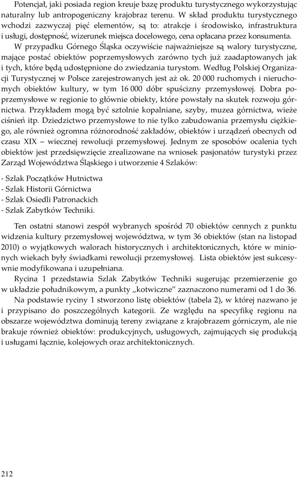 W przypadku Górnego Śląska oczywiście najważniejsze są walory turystyczne, mające postać obiektów poprzemysłowych zarówno tych już zaadaptowanych jak i tych, które będą udostępnione do zwiedzania