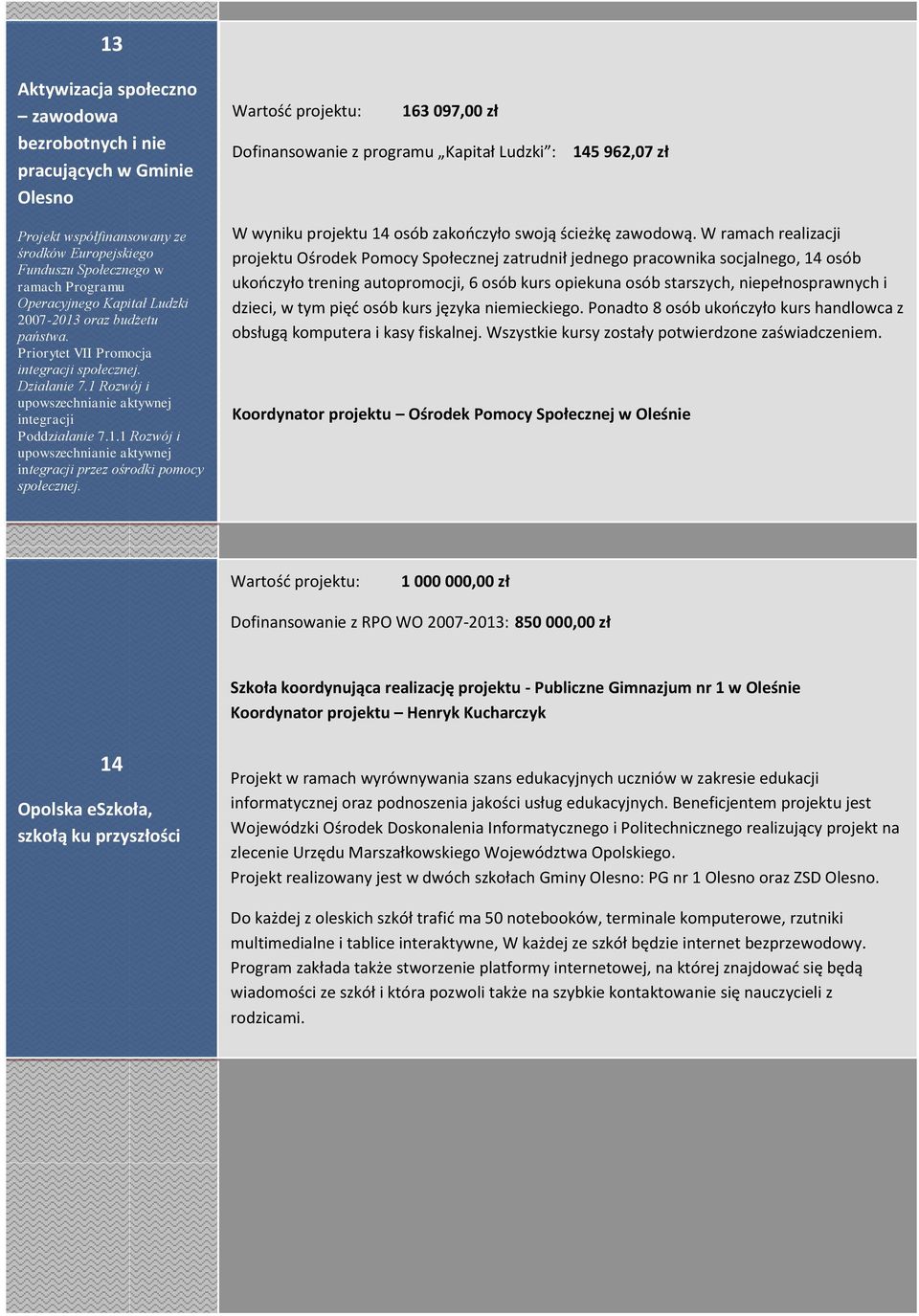 1 Rozwój i upowszechnianie aktywnej integracji Poddziałanie 7.1.1 Rozwój i upowszechnianie aktywnej integracji przez ośrodki pomocy społecznej.