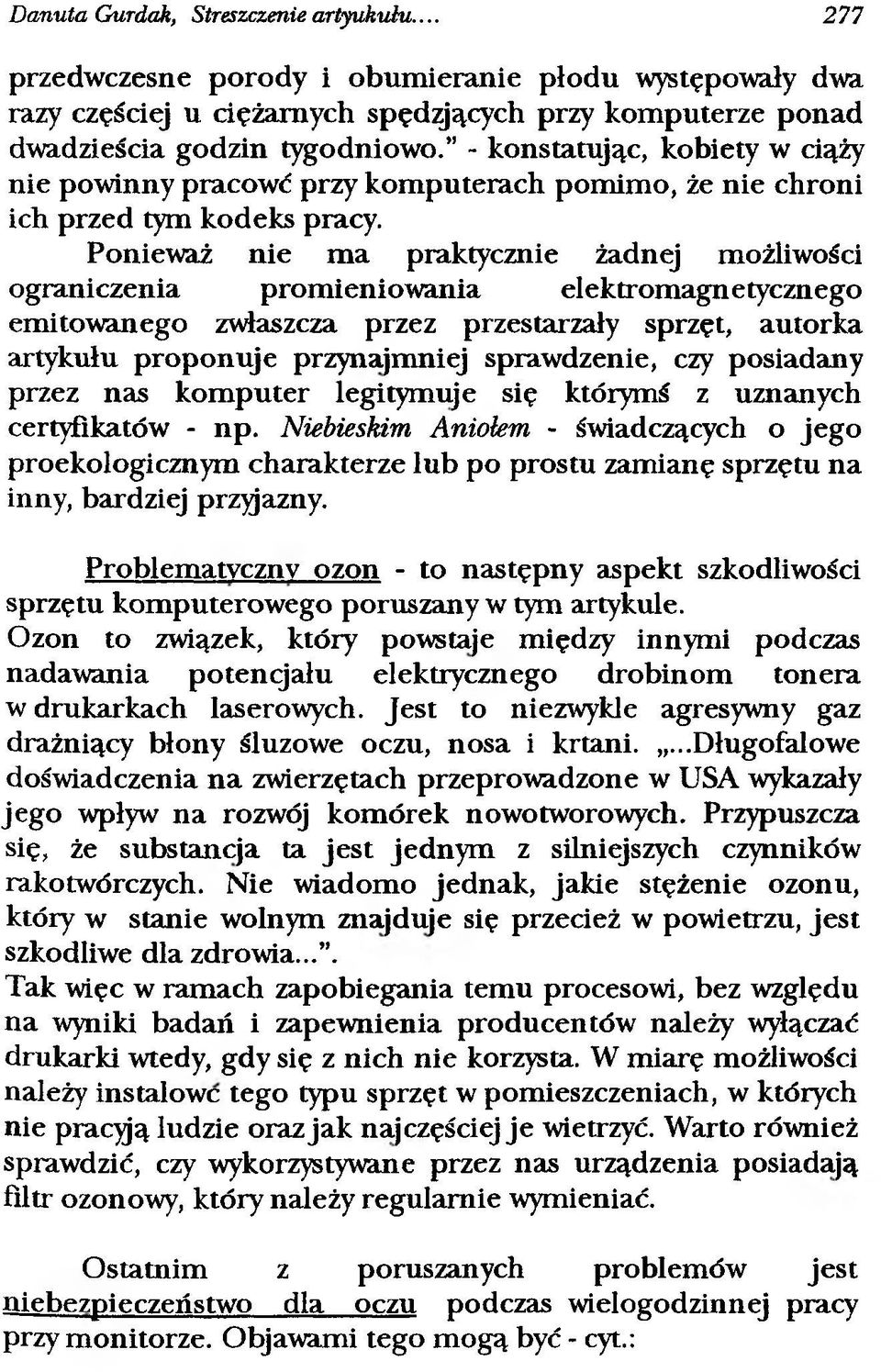 Ponieważ nie ma praktycznie żadnej możliwości ograniczenia promieniowania elektromagn etycznego emitowanego zwłaszcza przez przestarzały sprzęt, autorka artykułu proponuje przynajmniej sprawdzenie,