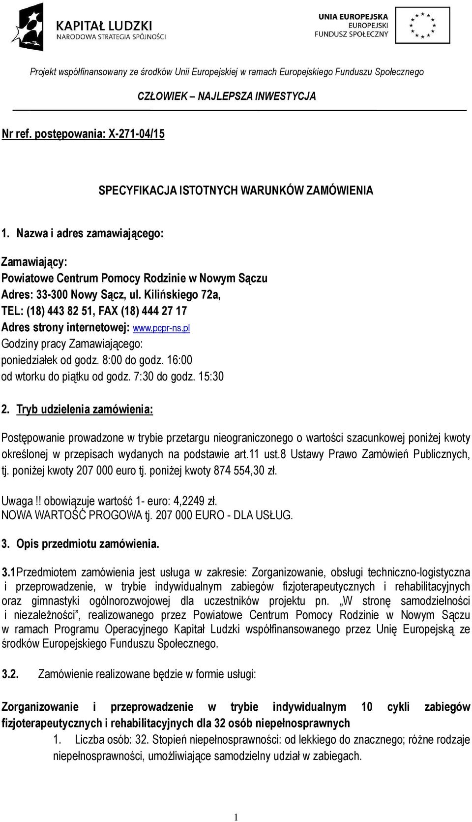 7:30 do godz. 15:30 2. Tryb udzielenia zamówienia: Postępowanie prowadzone w trybie przetargu nieograniczonego o wartości szacunkowej poniżej kwoty określonej w przepisach wydanych na podstawie art.