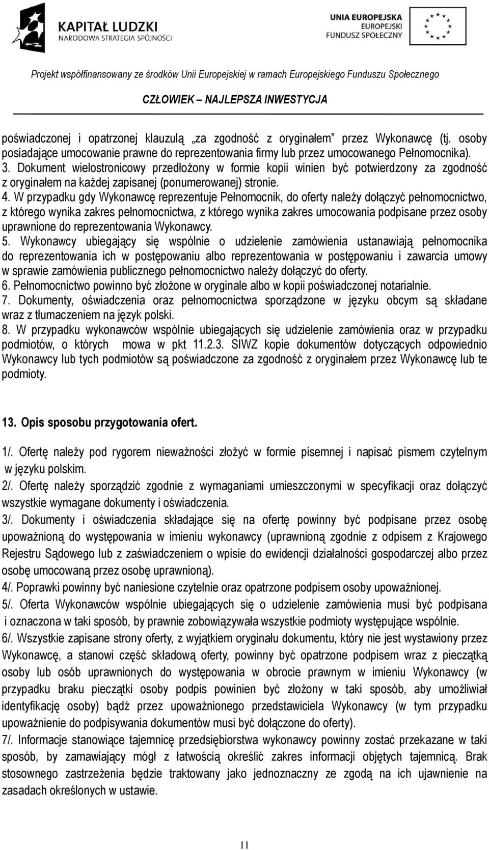 W przypadku gdy Wykonawcę reprezentuje Pełnomocnik, do oferty należy dołączyć pełnomocnictwo, z którego wynika zakres pełnomocnictwa, z którego wynika zakres umocowania podpisane przez osoby