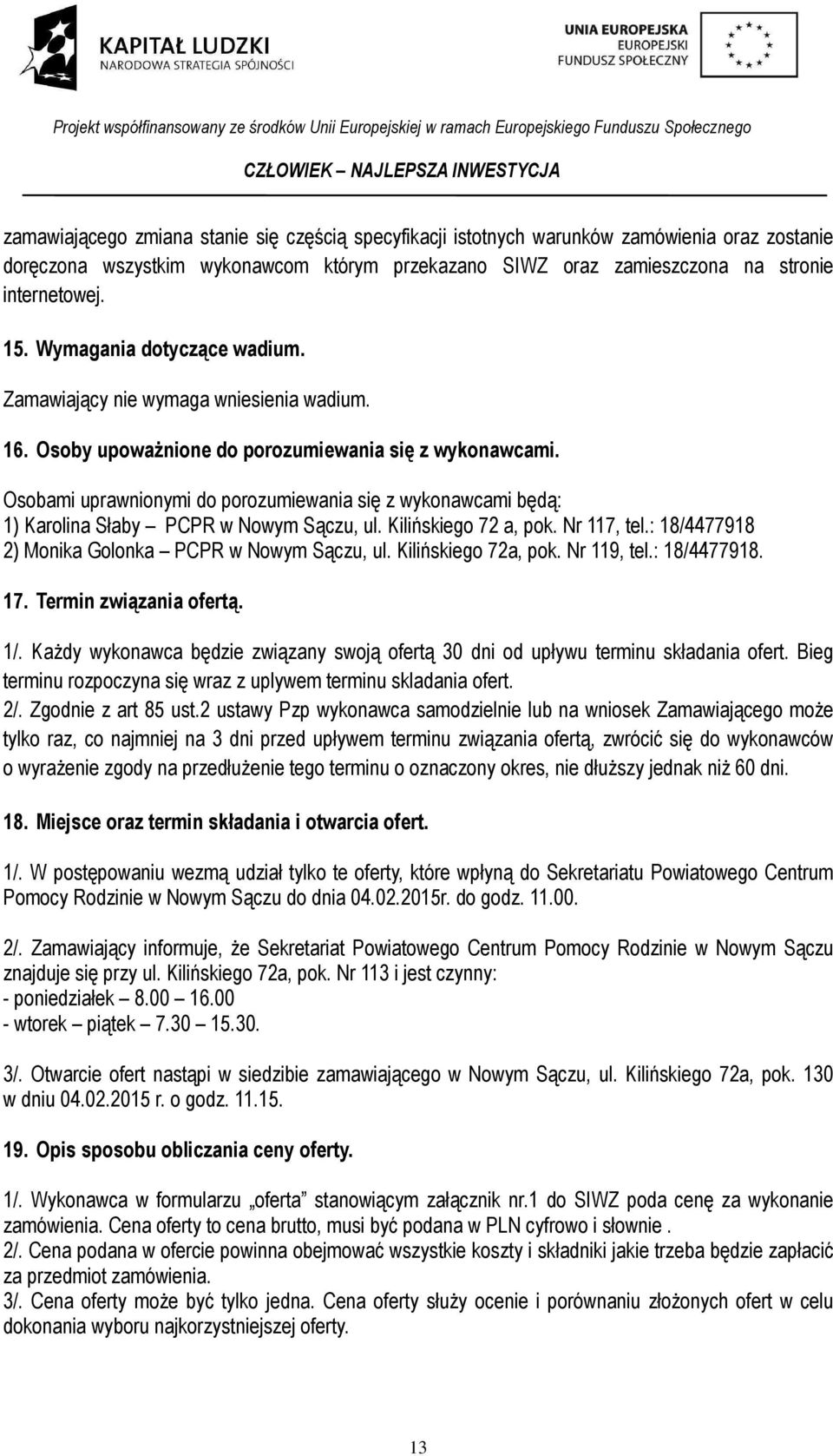 Osobami uprawnionymi do porozumiewania się z wykonawcami będą: 1) Karolina Słaby PCPR w Nowym Sączu, ul. Kilińskiego 72 a, pok. Nr 117, tel.: 18/4477918 2) Monika Golonka PCPR w Nowym Sączu, ul.