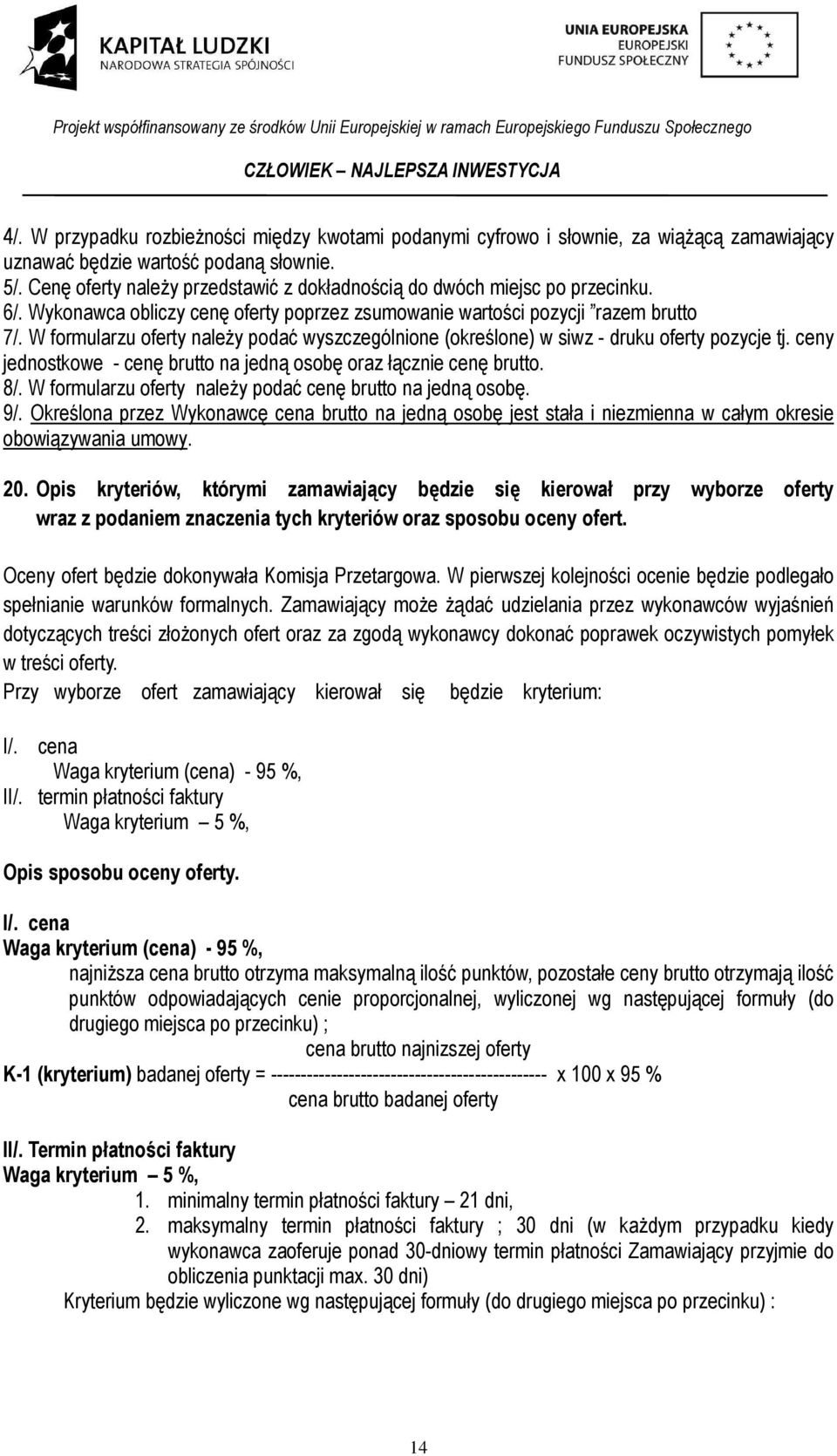 W formularzu oferty należy podać wyszczególnione (określone) w siwz - druku oferty pozycje tj. ceny jednostkowe - cenę brutto na jedną osobę oraz łącznie cenę brutto. 8/.