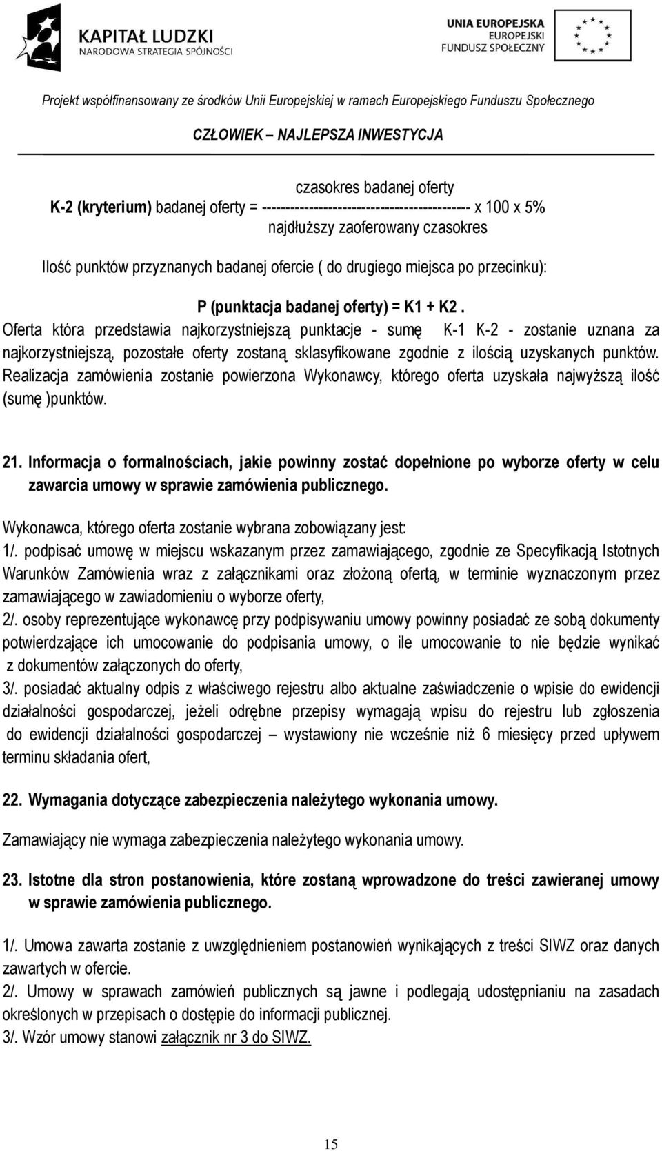 Oferta która przedstawia najkorzystniejszą punktacje - sumę K-1 K-2 - zostanie uznana za najkorzystniejszą, pozostałe oferty zostaną sklasyfikowane zgodnie z ilością uzyskanych punktów.