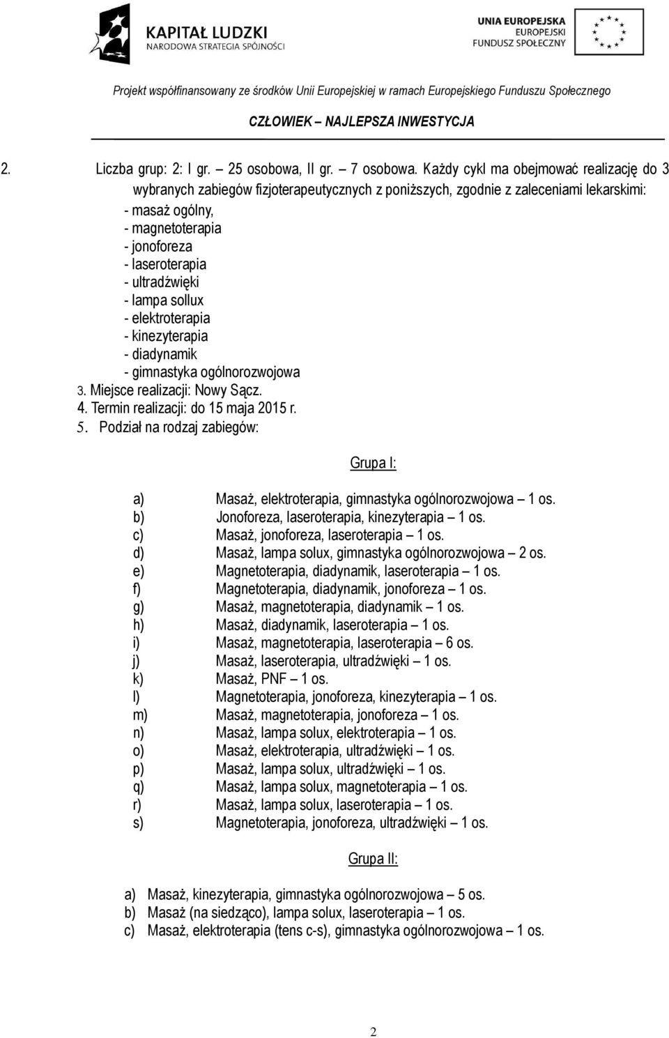 ultradźwięki - lampa sollux - elektroterapia - kinezyterapia - diadynamik - gimnastyka ogólnorozwojowa 3. Miejsce realizacji: Nowy Sącz. 4. Termin realizacji: do 15 maja 2015 r. 5.