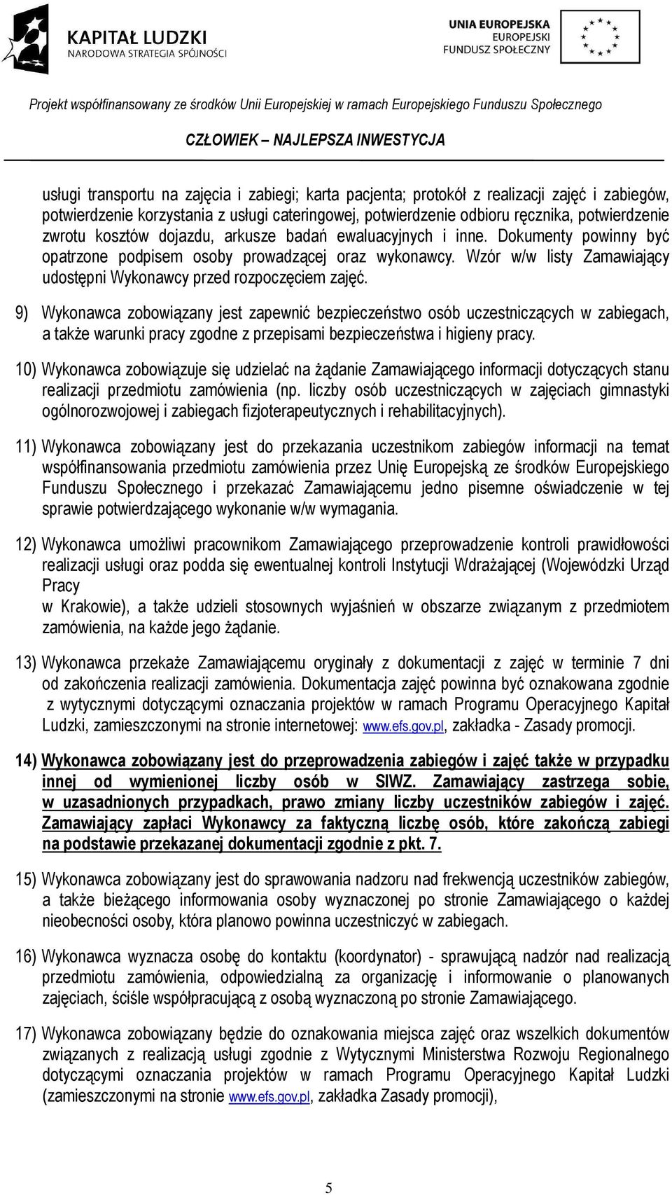 9) Wykonawca zobowiązany jest zapewnić bezpieczeństwo osób uczestniczących w zabiegach, a także warunki pracy zgodne z przepisami bezpieczeństwa i higieny pracy.