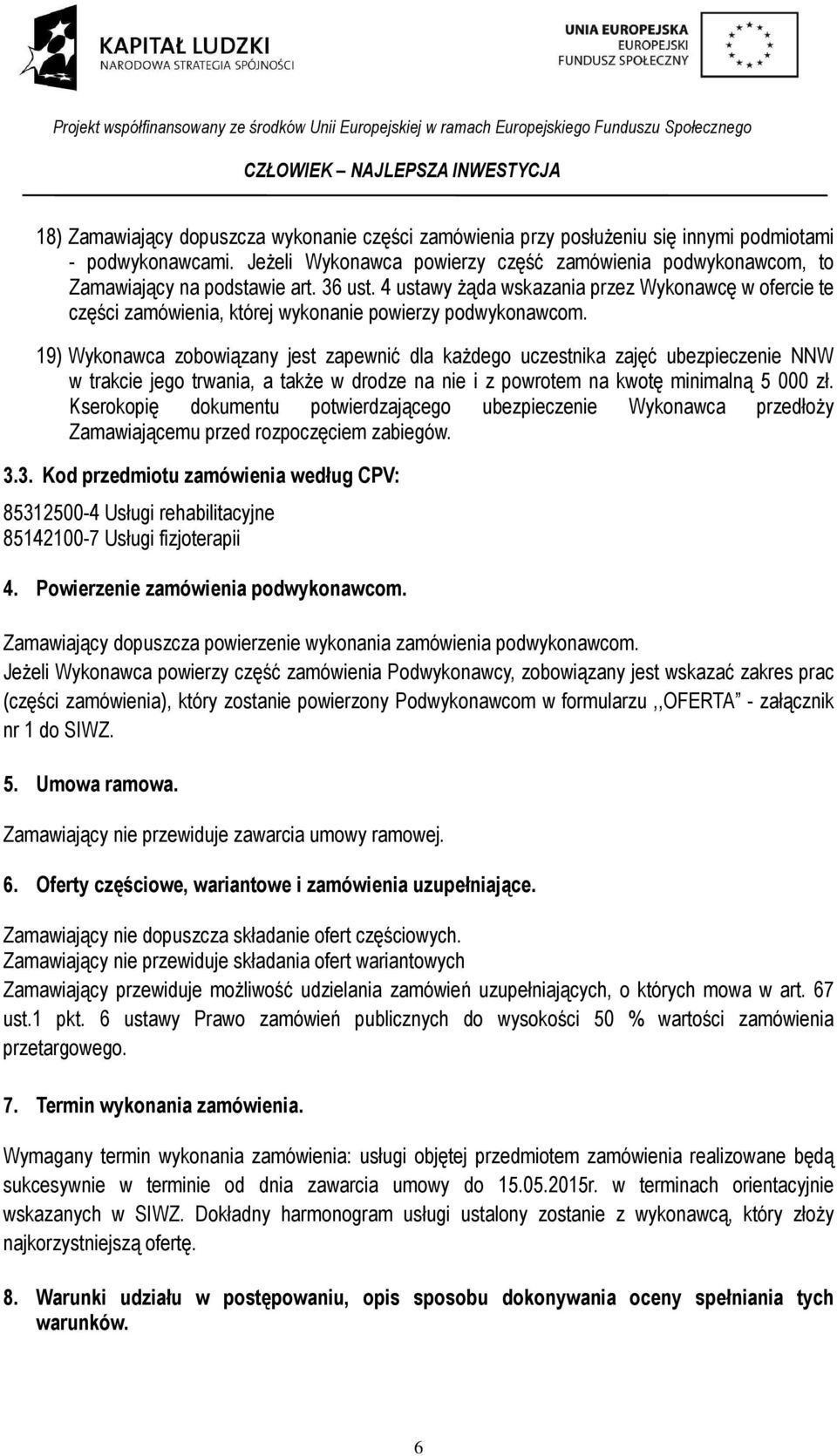 19) Wykonawca zobowiązany jest zapewnić dla każdego uczestnika zajęć ubezpieczenie NNW w trakcie jego trwania, a także w drodze na nie i z powrotem na kwotę minimalną 5 000 zł.