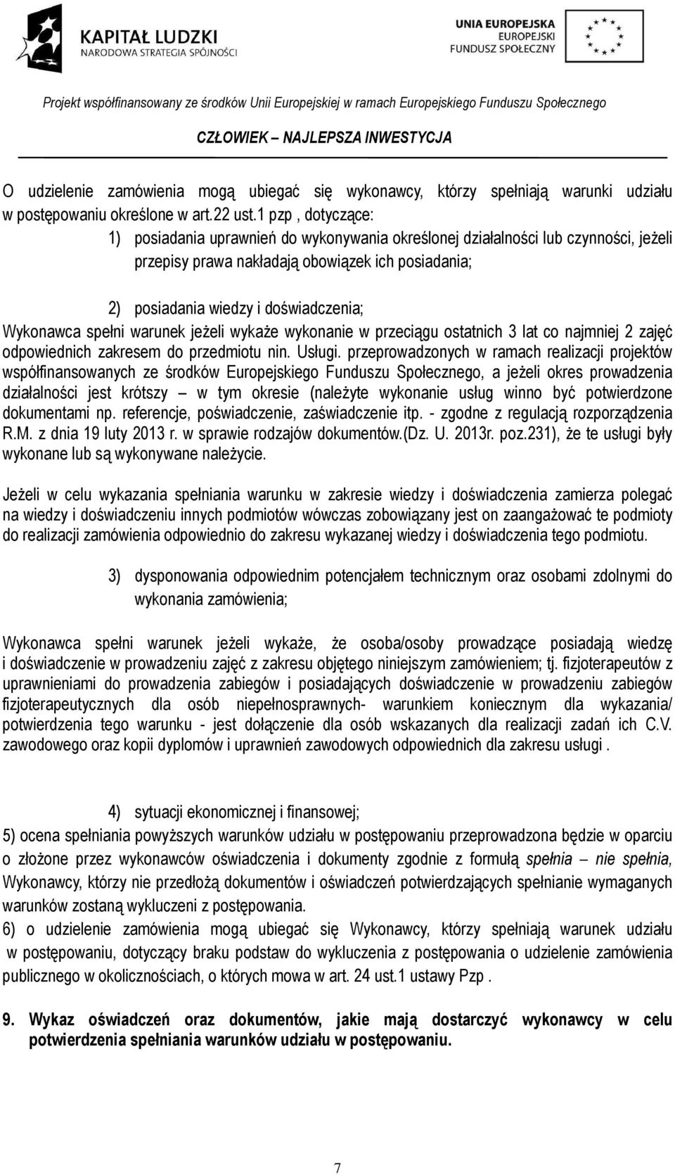 Wykonawca spełni warunek jeżeli wykaże wykonanie w przeciągu ostatnich 3 lat co najmniej 2 zajęć odpowiednich zakresem do przedmiotu nin. Usługi.