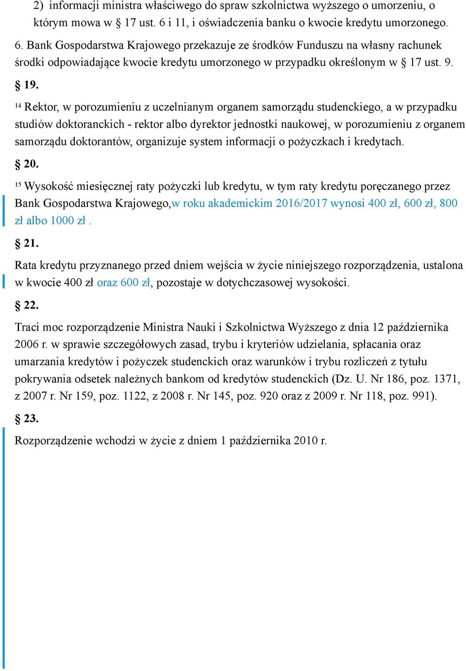 Bank Gospodarstwa Krajowego przekazuje ze środków Funduszu na własny rachunek środki odpowiadające kwocie kredytu umorzonego w przypadku określonym w 17 ust. 9. 19.