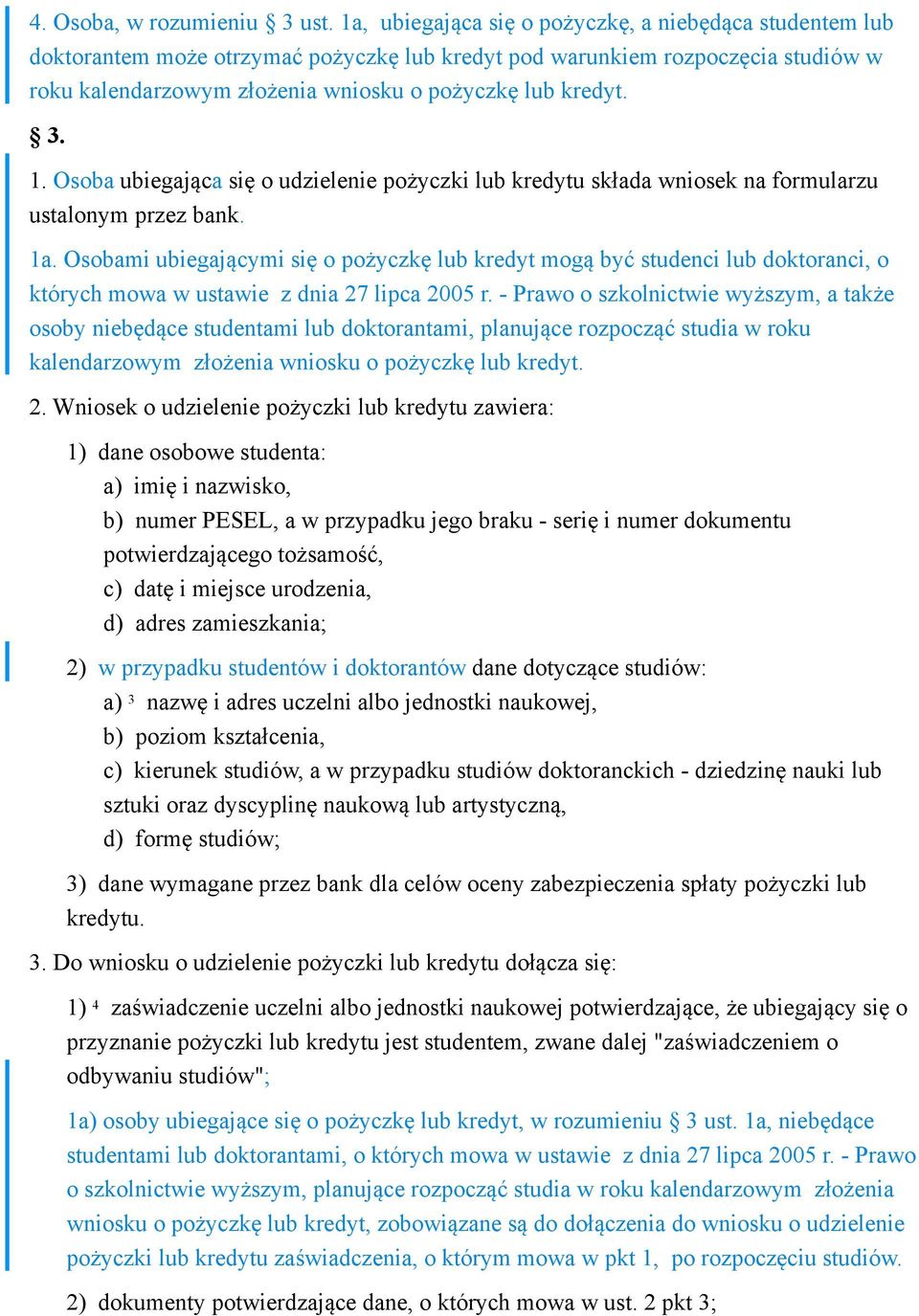 1. Osoba ubiegająca się o udzielenie pożyczki lub kredytu składa wniosek na formularzu ustalonym przez bank. 1a.