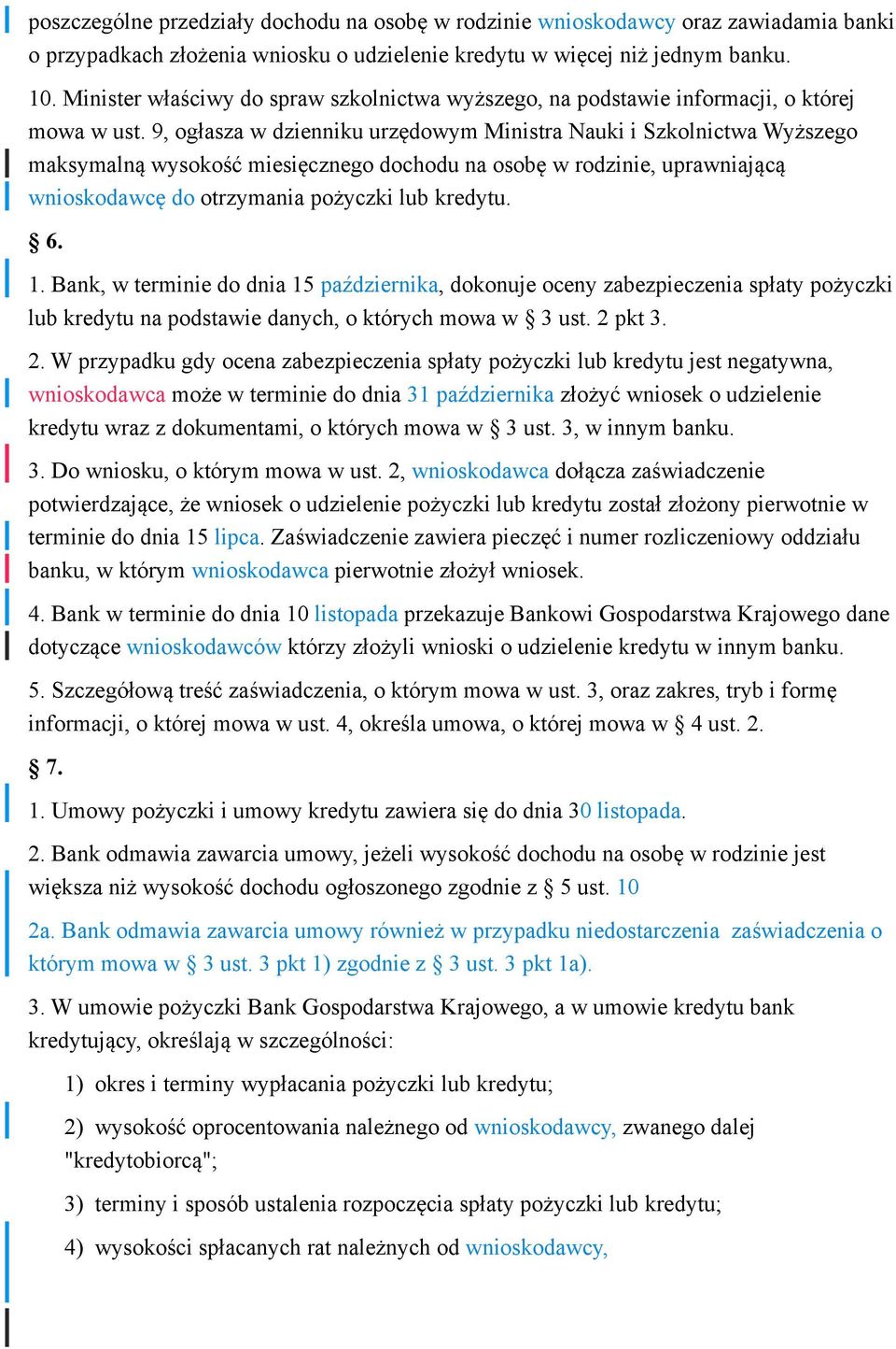 9, ogłasza w dzienniku urzędowym Ministra Nauki i Szkolnictwa Wyższego maksymalną wysokość miesięcznego dochodu na osobę w rodzinie, uprawniającą wnioskodawcę do otrzymania pożyczki lub kredytu. 6. 1.