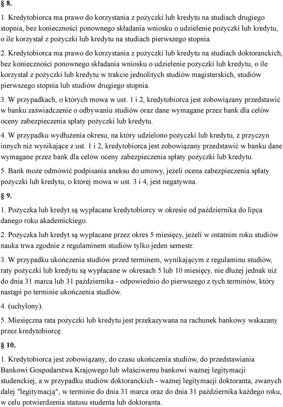 Kredytobiorca ma prawo do korzystania z pożyczki lub kredytu na studiach doktoranckich, bez konieczności ponownego składania wniosku o udzielenie pożyczki lub kredytu, o ile korzystał z pożyczki lub