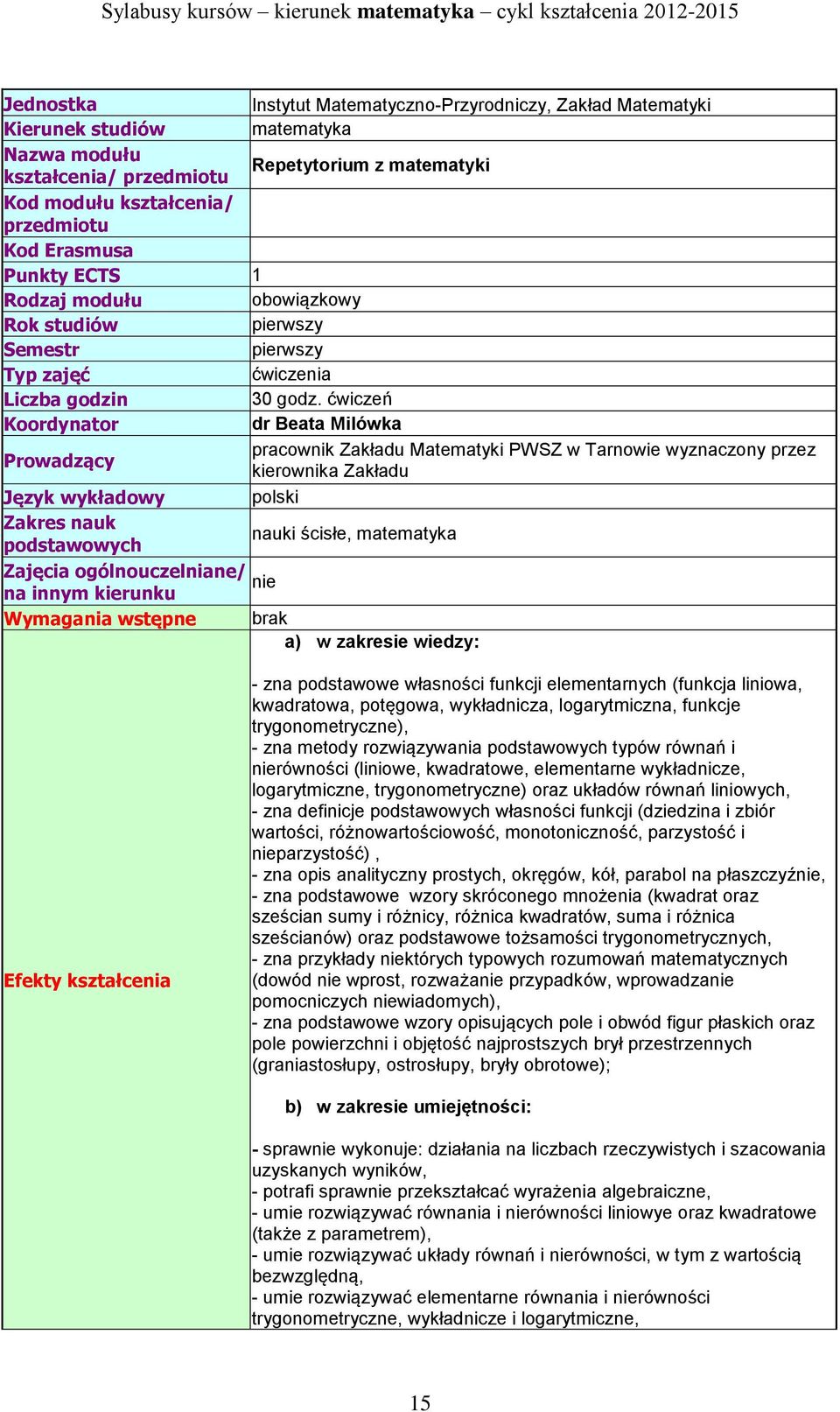 ćwiczeń Koordynator dr Beata Milówka Prowadzący pracownik Zakładu Matematyki PWSZ w Tarnowie wyznaczony przez kierownika Zakładu Język wykładowy polski Zakres nauk podstawowych nauki ścisłe,