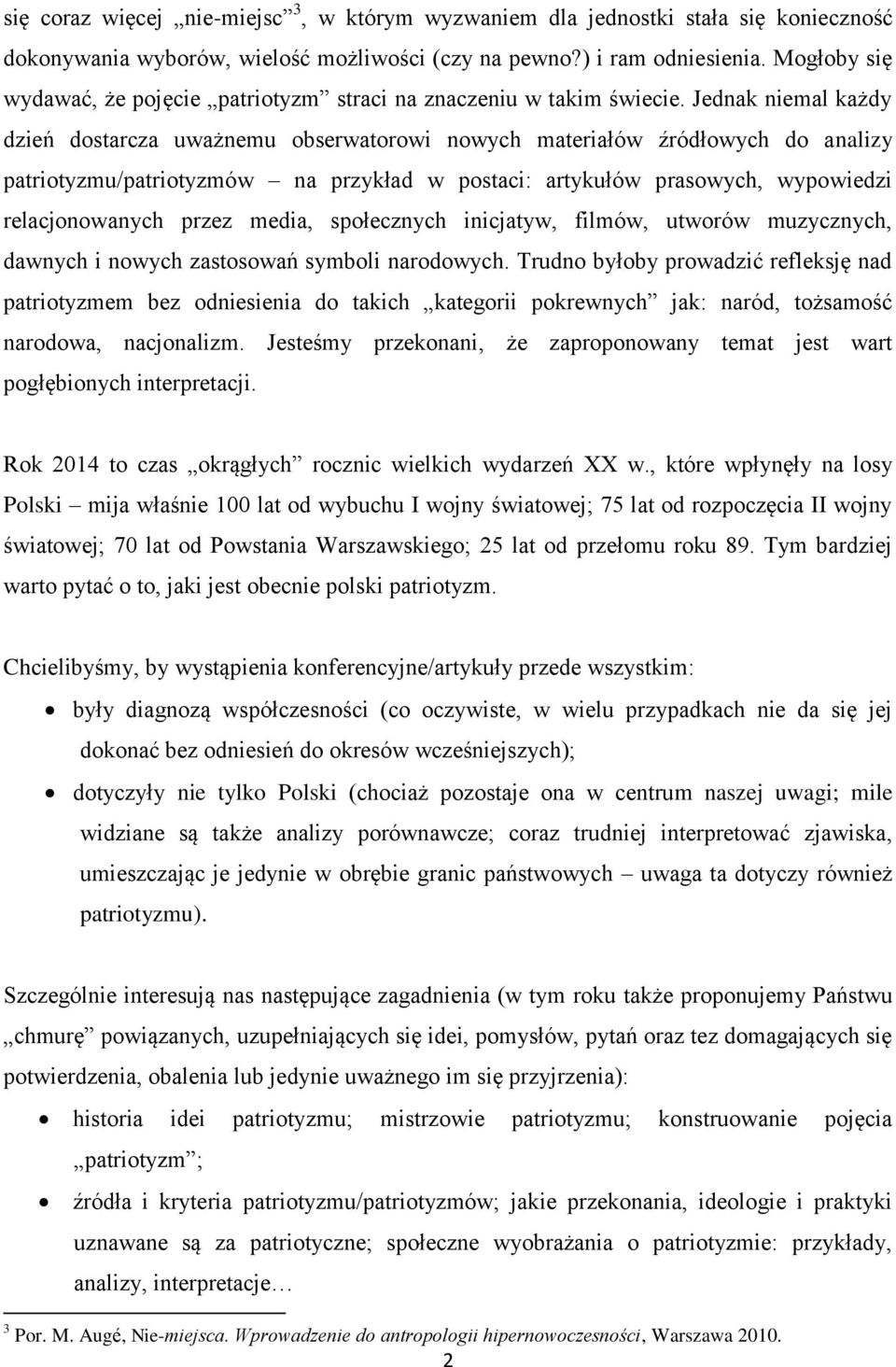 Jednak niemal każdy dzień dostarcza uważnemu obserwatorowi nowych materiałów źródłowych do analizy patriotyzmu/patriotyzmów na przykład w postaci: artykułów prasowych, wypowiedzi relacjonowanych