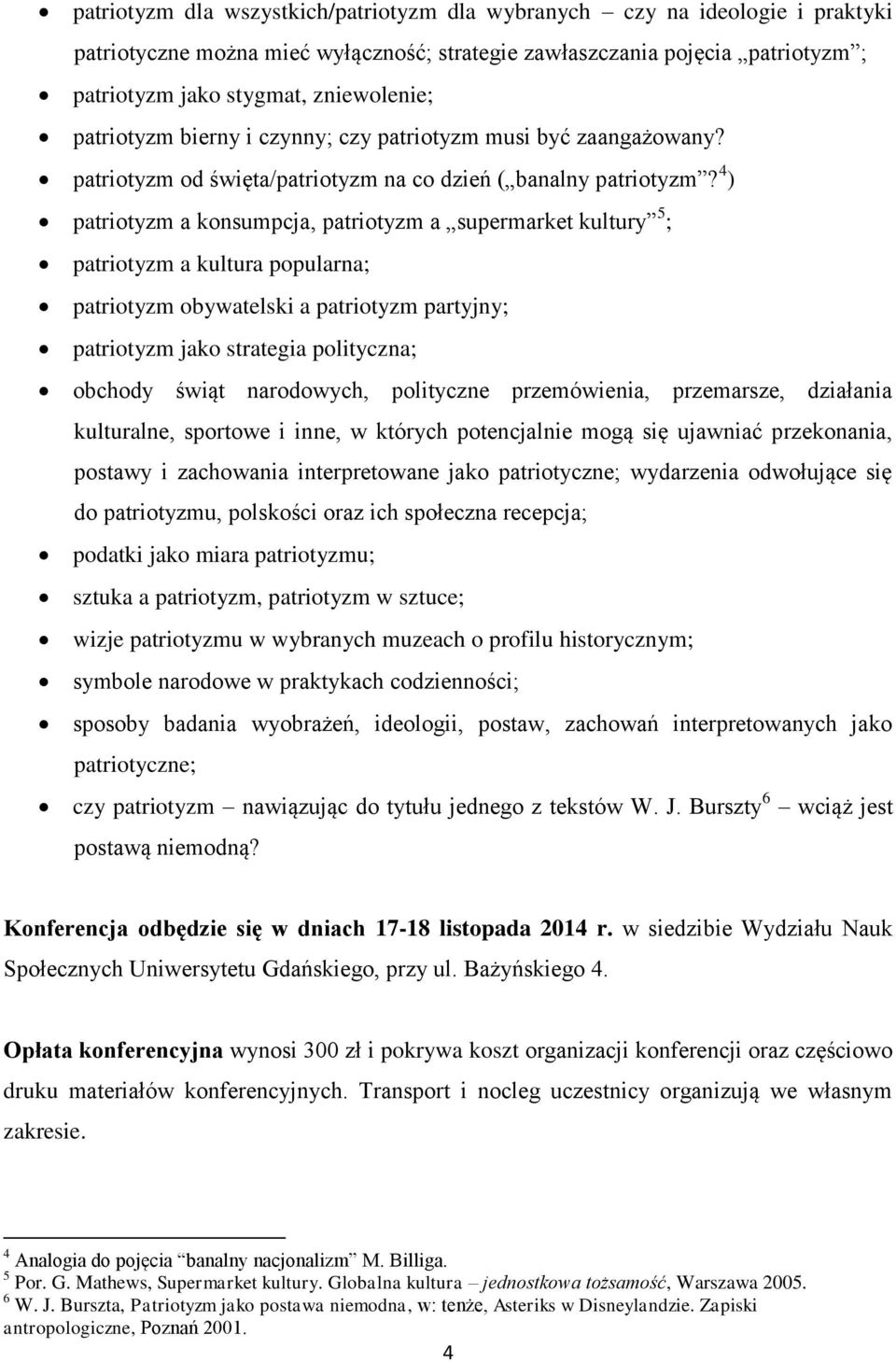 4 ) patriotyzm a konsumpcja, patriotyzm a supermarket kultury 5 ; patriotyzm a kultura popularna; patriotyzm obywatelski a patriotyzm partyjny; patriotyzm jako strategia polityczna; obchody świąt