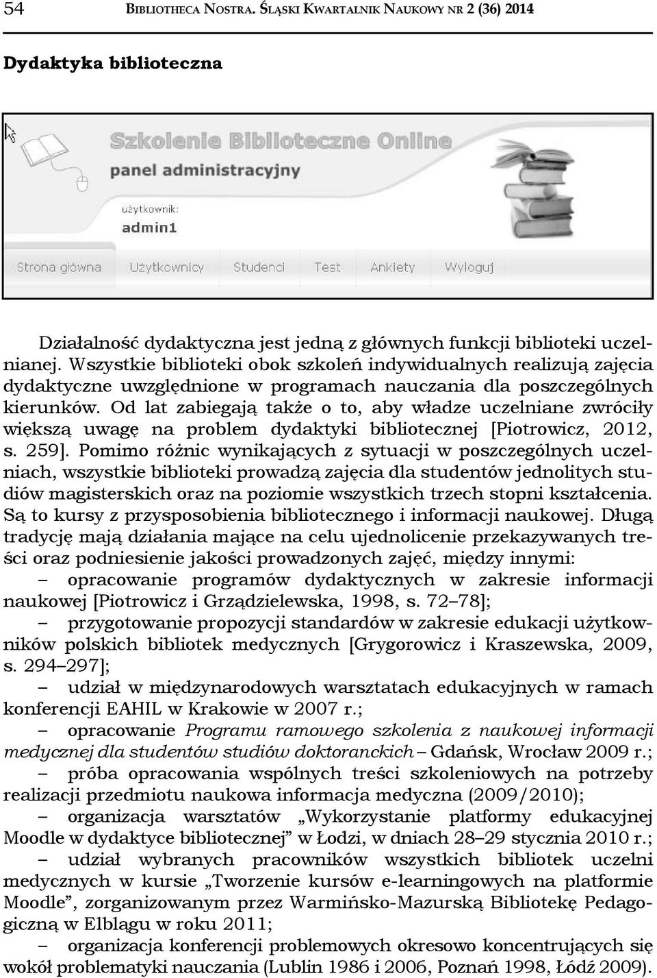 Od lat zabiegają także o to, aby władze uczelniane zwróciły większą uwagę na problem dydaktyki bibliotecznej [Piotrowicz, 2012, s. 259].