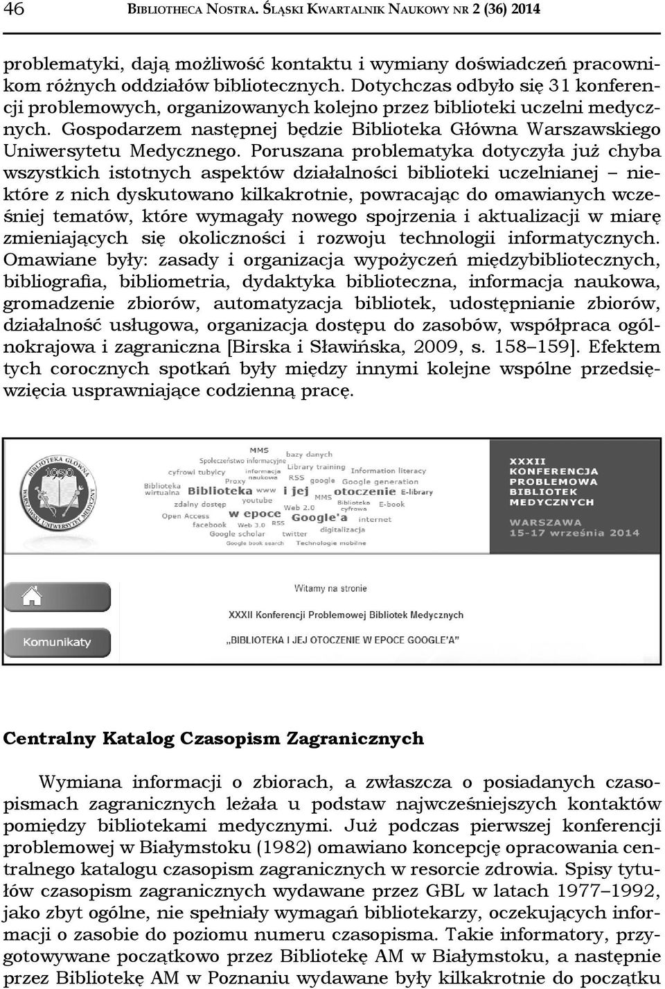 Poruszana problematyka dotyczyła już chyba wszystkich istotnych aspektów działalności biblioteki uczelnianej niektóre z nich dyskutowano kilkakrotnie, powracając do omawianych wcześniej tematów,