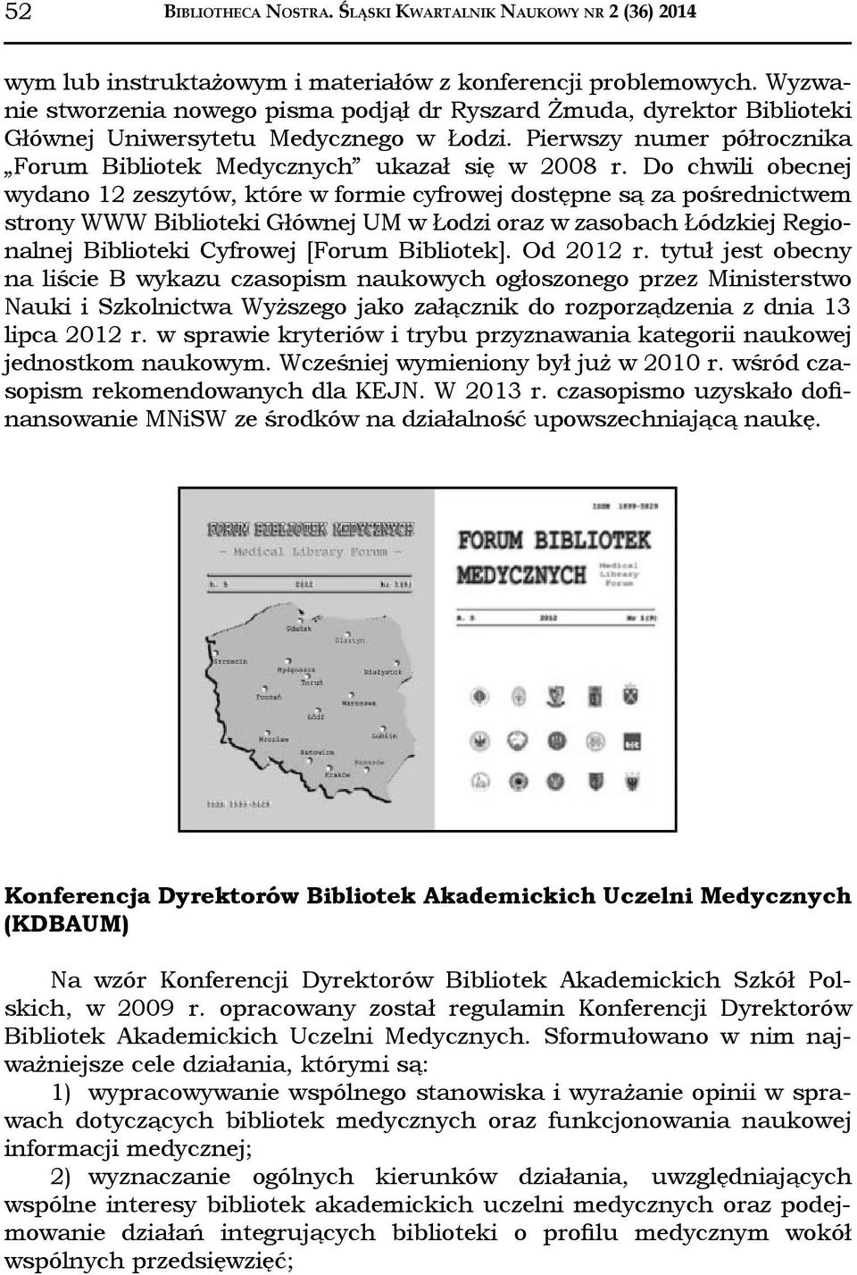 Do chwili obecnej wydano 12 zeszytów, które w formie cyfrowej dostępne są za pośrednictwem strony WWW Biblioteki Głównej UM w Łodzi oraz w zasobach Łódzkiej Regionalnej Biblioteki Cyfrowej [Forum