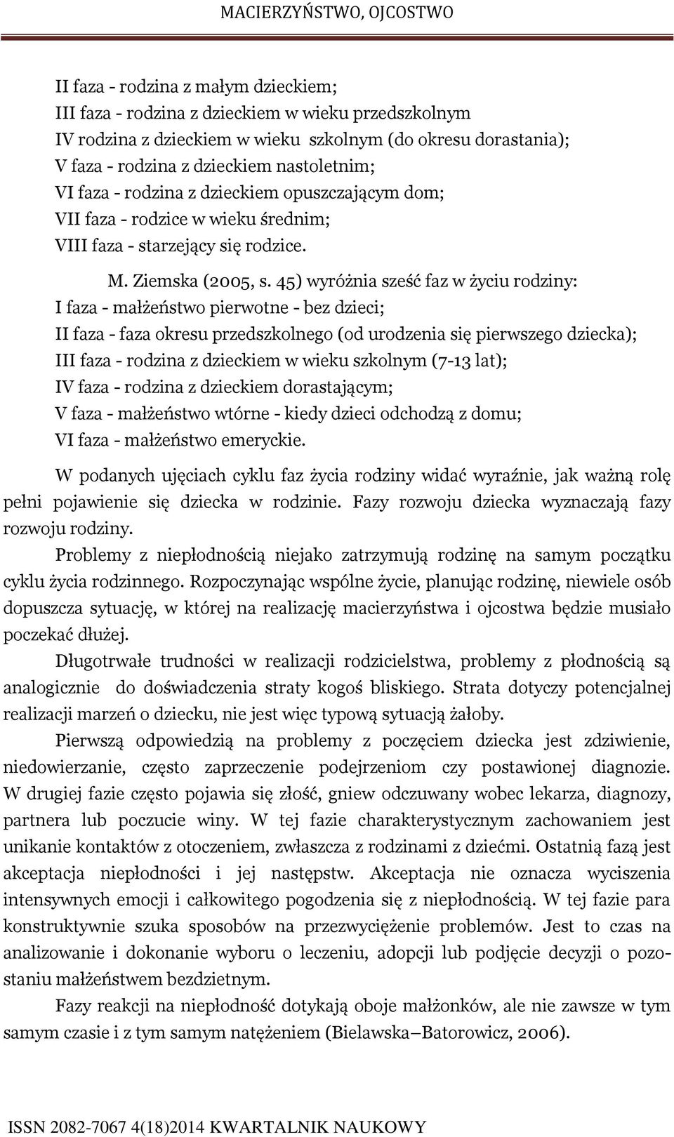 45) wyróżnia sześć faz w życiu rodziny: I faza - małżeństwo pierwotne - bez dzieci; II faza - faza okresu przedszkolnego (od urodzenia się pierwszego dziecka); III faza - rodzina z dzieckiem w wieku