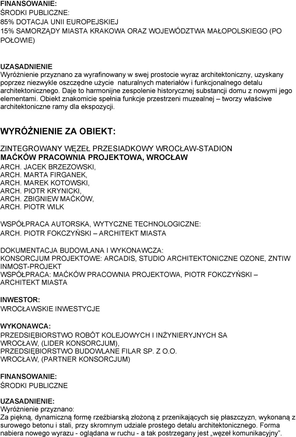 Daje to harmonijne zespolenie historycznej substancji domu z nowymi jego elementami. Obiekt znakomicie spełnia funkcje przestrzeni muzealnej tworzy właściwe architektoniczne ramy dla ekspozycji.