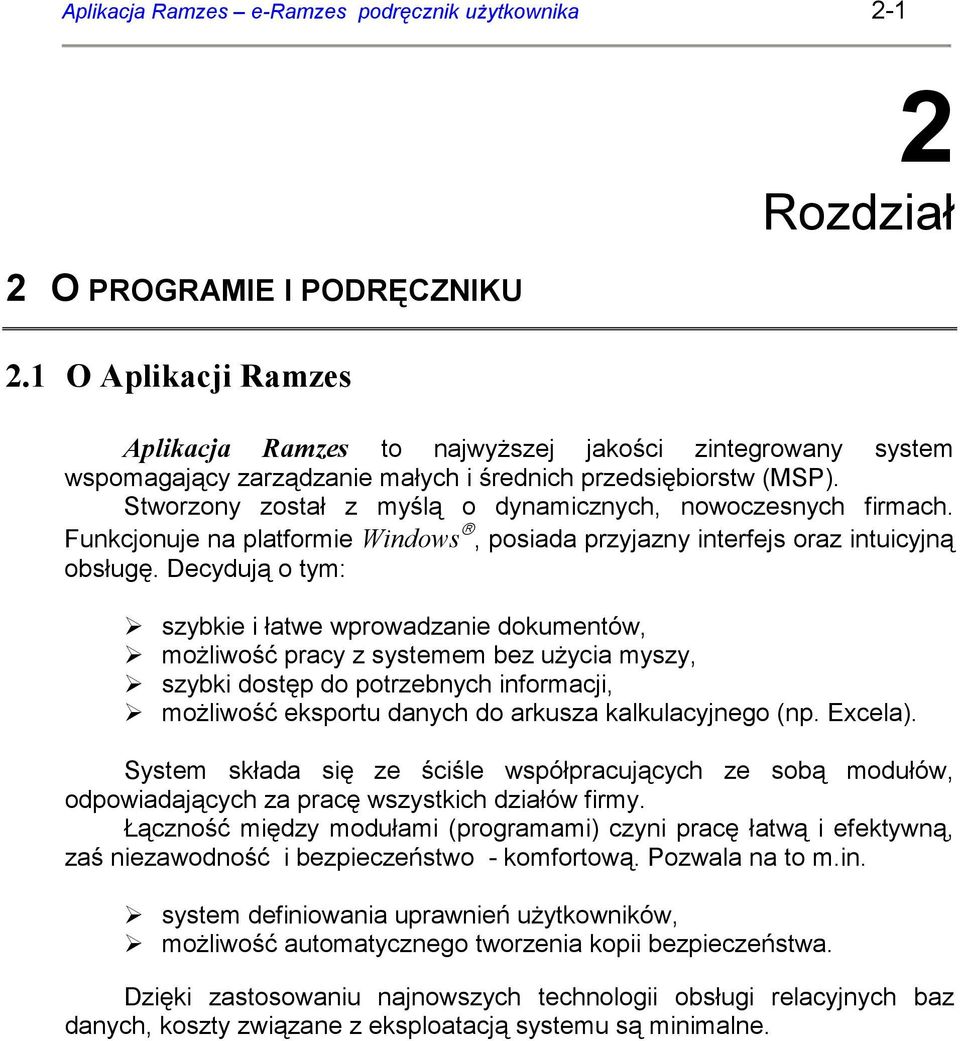 Stworzony został z myślą o dynamicznych, nowoczesnych firmach. Funkcjonuje na platformie Windows, posiada przyjazny interfejs oraz intuicyjną obsługę.