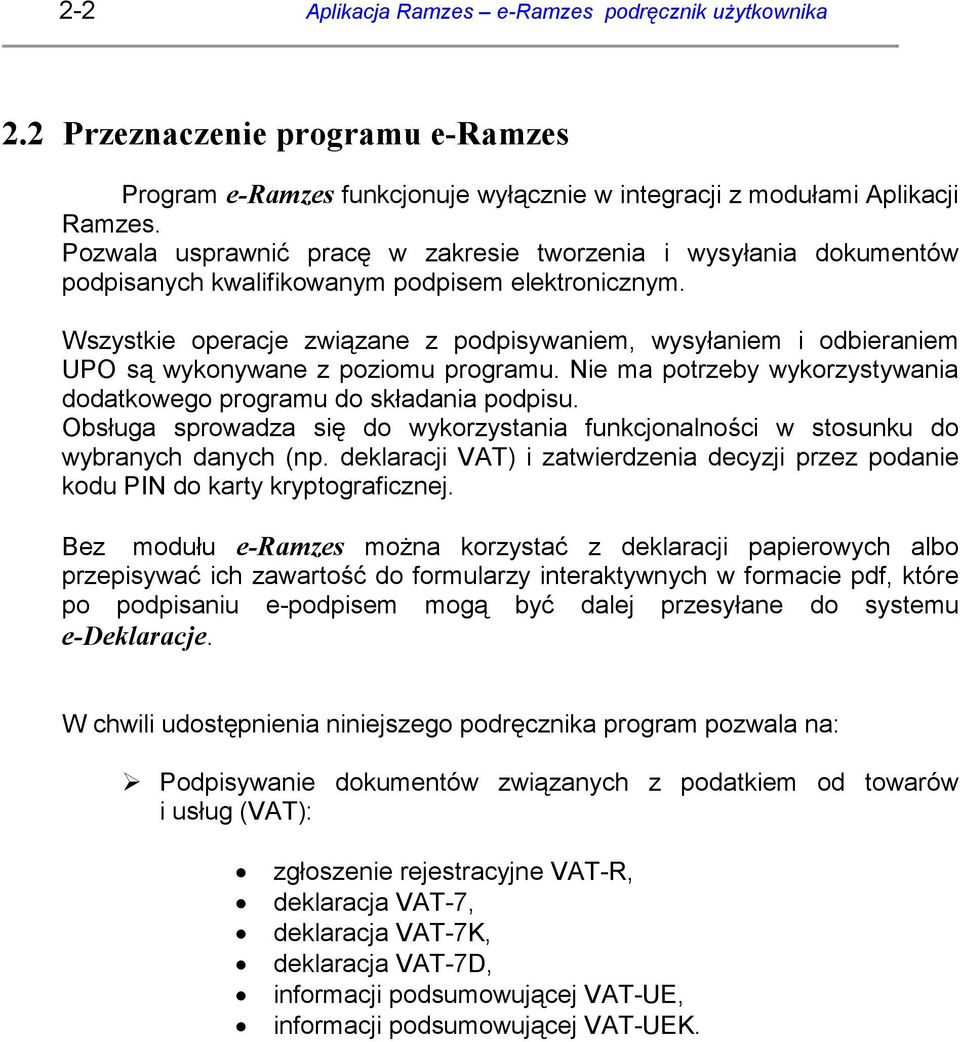 Wszystkie operacje związane z podpisywaniem, wysyłaniem i odbieraniem UPO są wykonywane z poziomu programu. Nie ma potrzeby wykorzystywania dodatkowego programu do składania podpisu.