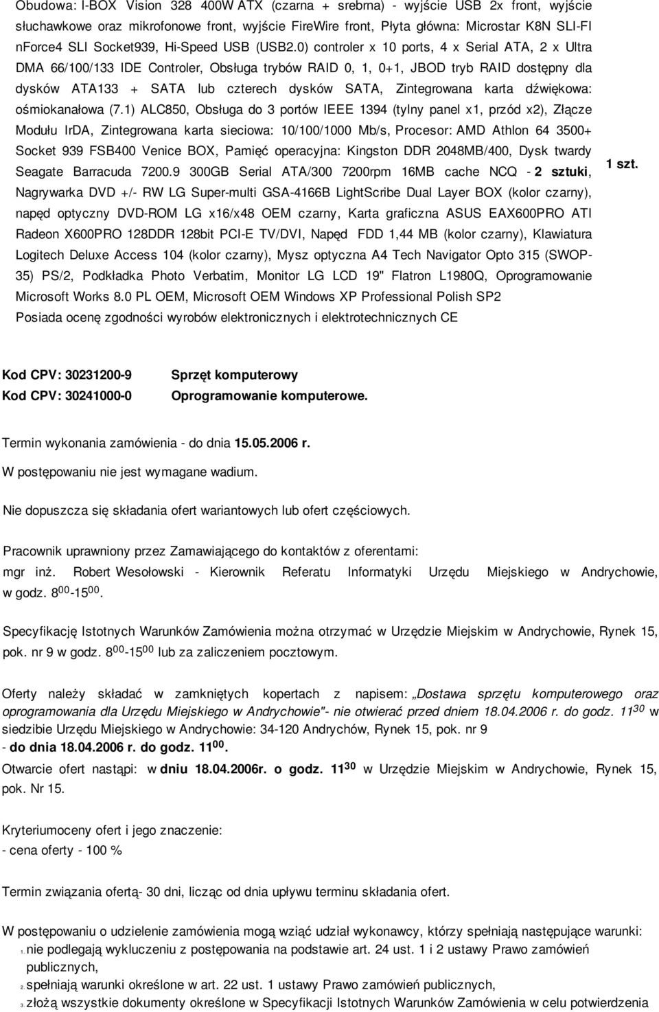 0) controler x 10 ports, 4 x Serial ATA, 2 x Ultra DMA 66/100/133 IDE Controler, Obsługa trybów RAID 0, 1, 0+1, JBOD tryb RAID dostępny dla dysków ATA133 + SATA lub czterech dysków SATA, Zintegrowana