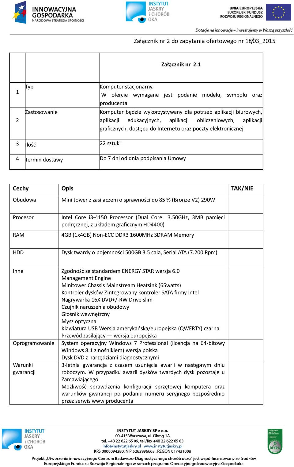 graficznych, dostępu do Internetu oraz poczty elektronicznej 3 Ilość sztuki 4 Termin dostawy Do 7 dni od dnia podpisania Umowy Obudowa Mini tower z zasilaczem o sprawności do 85 % (Bronze V) 90W