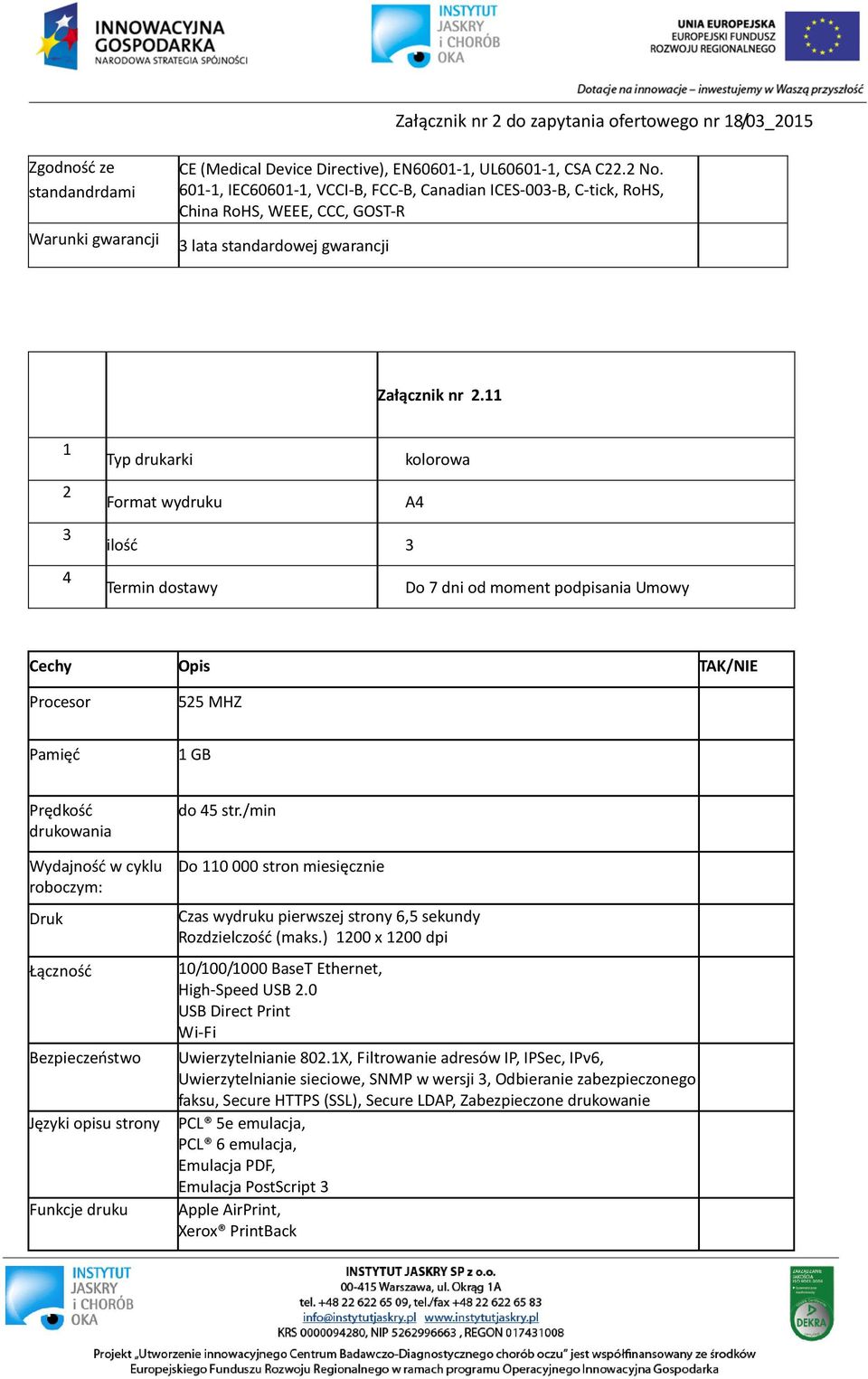 3 4 Typ drukarki kolorowa Format wydruku A4 ilość 3 Termin dostawy Do 7 dni od moment podpisania Umowy Procesor 55 MHZ Pamięć GB Prędkość drukowania Wydajność w cyklu roboczym: Druk Łączność