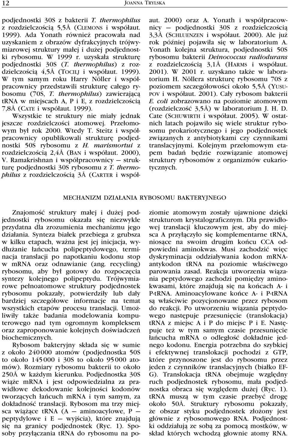 thermophilus) z rozdzielczością 4,5Å (Tocilj i współaut. 1999). W tym samym roku Harry Nöller i współpracownicy przedstawili strukturę całego rybosomu (70S, T.