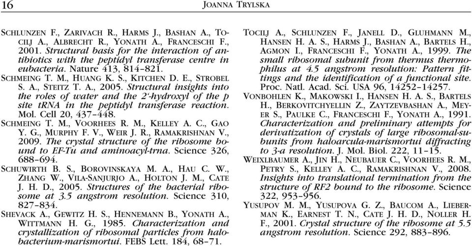 Structural insights into the roles of water and the 2 -hydroxyl of the p site trna in the peptidyl transferase reaction. Mol. Cell 20, 437 448. Schmeing T. M., Voorhees R. M., Kelley A. C., Ga