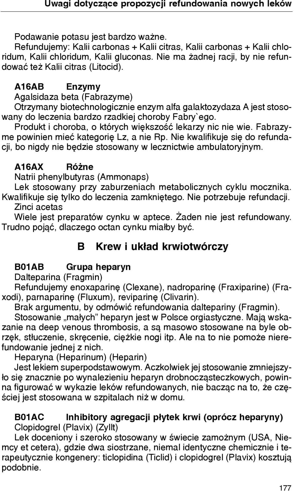 A16AB Enzymy Agalsidaza beta (Fabrazyme) Otrzymany biotechnologicznie enzym alfa galaktozydaza A jest stosowany do leczenia bardzo rzadkiej choroby Fabry`ego.