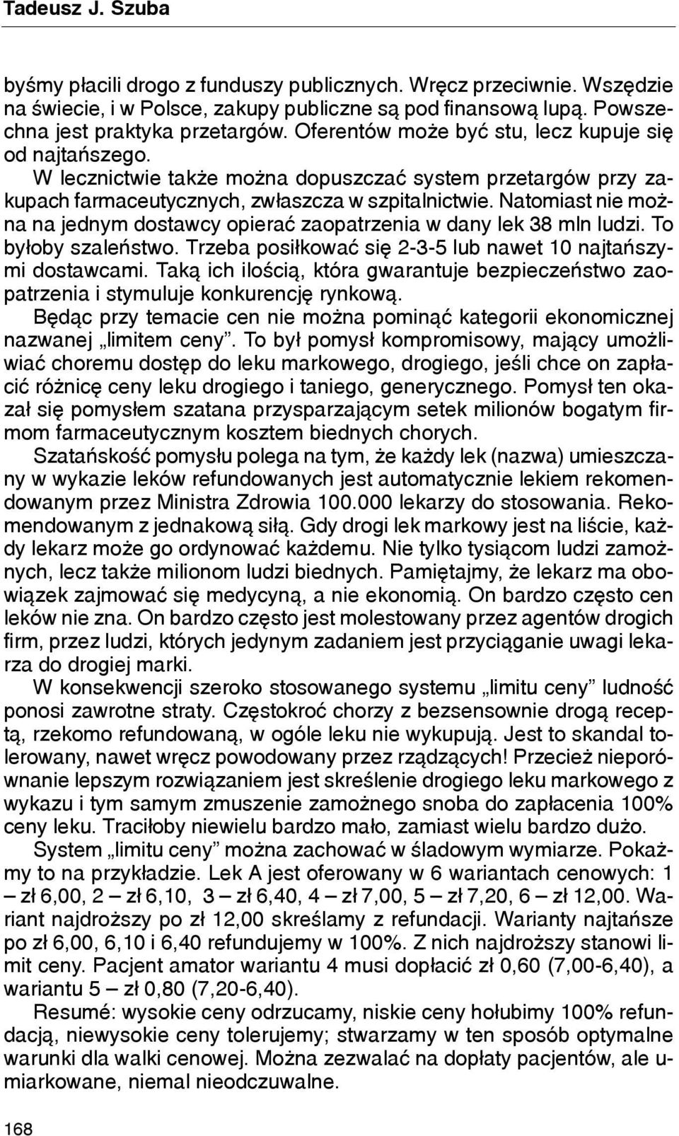 Natomiast nie mo - na na jednym dostawcy opieraæ zaopatrzenia w dany lek 38 mln ludzi. To by³oby szaleñstwo. Trzeba posi³kowaæ siê 2-3-5 lub nawet 10 najtañszymi dostawcami.